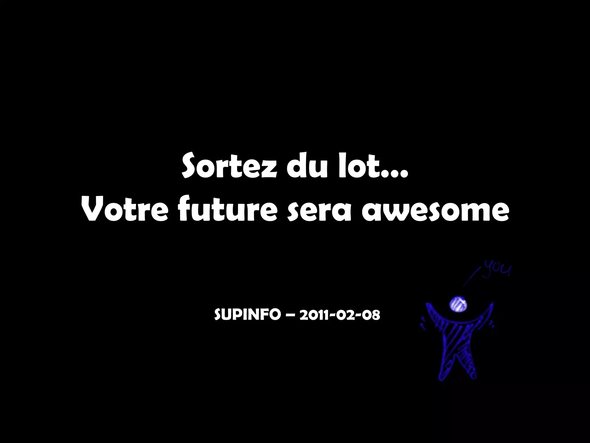 Sortez du lot…
Votre future sera awesome
SUPINFO – 2011-02-08