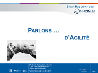 Brown Bag Lunch pour

PARLONS …
D’AGILITÉ

SII Ouest - Immeuble Le Newton
3, bis avenue Belle Fontaine
35510 Cesson-Sévigné

www.groupe-sii.com

11/12/2013
S4-0396-01

Page 1

 