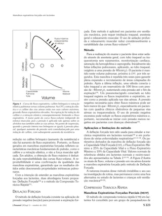 Manobras expiratórias forçadas em lactentes




                                                                      çada. Este método é aplicável em pacientes em ventila-
                                                                      ção mecânica, pois requer intubação traqueal, anestesia
                                                                      geral e relaxamento muscular. O uso de sedação profun-
                                                                      da e relaxamento muscular reduz consideravelmente a
                                                                      variabilidade das curvas fluxo-volume(12).

                                                                      Método
                                                                         Para a realização do exame o paciente deve estar seda-
                                                                      do através de anestesia geral, com tubo traqueal ou tra-
                                                                      queostomia sem vazamentos, monitorização cardíaca,
                                                                      saturação da hemoglobina e capnografia. Inicialmente são
                                                                      feitas inflações pulmonares, aplicando, ao tubo traqueal,
                                                                      oxigênio a uma pressão de 40cmH2O. O paciente é man-
                                                                      tido neste volume pulmonar, próximo à CPT, por três se-
                                                                      gundos. Esta manobra é repetida três vezes para garantir
                                                                      plena expansão e recrutamento de áreas colapsadas do
                                                                      pulmão. Após a última inflação, uma válvula conecta o
                                                                      tubo traqueal a um reservatório de 100 litros com pres-
                                                                      são de –40cmH2O, sustentando esta pressão até o fim da
                                                                      expiração(13). Um pneumotacógrafo conectado ao tubo
                                                                      traqueal registra os fluxos inspiratório e expiratório, as-
                                                                      sim como a pressão aplicada nas vias aéreas. A pressão
Figura 1 – Curva de fluxo expiratório, calibre brônquico e retração   negativa necessária para obter fluxos máximos pode ser
elástica pulmonar versus volume pulmonar. Na CPT, a retração elás-    bem menor do que –40cmH2O, especialmente em pacien-
tica e o calibre das vias aéreas estão nos seus valores máximos,      tes com quadros clínicos obstrutivos de pequenas vias
gerando fluxos expiratórios elevados. Na expiração há redução do      aéreas ou traqueomalacia. O uso de pressão negativa
calibre e a retração elástica conseqüentemente limitando o fluxo      excessiva pode reduzir os fluxos expiratórios máximos e,
expiratório. A maior parte da curva fluxo-volume independe do
                                                                      portanto, recomenda-se iniciar com pressão menos ne-
esforço muscular, pois a pressão é aplicada não apenas sobre os
alvéolos mas também sobre as vias aéreas. No ponto de isopressão,
                                                                      gativa em pacientes com doenças obstrutivas(14).
quando a pressão interna nos brônquios se iguala à pressão pleu-
ral, qualquer aumento de pressão será contrabalançado por uma
                                                                      Aplicações e limitações do método
redução de calibre, com subseqüente aumento da resistência.              A deflação forçada tem sido usada para estudar a me-
                                                                      cânica respiratória em lactentes normais(10) e em porta-
redução no calibre brônquico (aumento da resistência) e               dores de várias enfermidades respiratórias(12,15-18). Os pa-
não há aumento de fluxo expiratório. Portanto, os fluxos              râmetros derivados da manobra de deflação forçada são
gerados em manobras expiratórias forçadas refletem ca-                a Capacidade Vital Forçada (CVF), o Fluxo Expiratório Má-
racterísticas mecânicas fundamentais do pulmão, como o                ximo a 25% da Capacidade Vital e o Fluxo Expiratório
calibre e a retração elástica, e não a força muscular apli-           Máximo a 10% da Capacidade Vital. Valores normais de
cada. Em adultos, a obtenção de fluxo máximo é deduzi-                referência obtidos em lactentes normais e recém-nasci-
da pela reprodutibilidade das curvas fluxo-volume. A re-              dos são apresentados na Tabela 1(13,19). A Figura 2 ilustra
produtibilidade é uma confirmação da qualidade das                    os sinais de fluxo, volume e pressão em via aérea durante
manobras expiratórias, garantindo que os resultados ob-               a manobra expiratória forçada pelo método de Deflação
tidos estão descrevendo propriedades intrínsecas pulmo-               Forçada.
nares.                                                                   A natureza invasiva desse método inviabiliza o seu uso
   Com a intenção de estender as manobras expiratórias                na investigação de rotina, mas permanece como uma boa
forçadas aos lactentes, duas abordagens foram propos-                 alternativa no estudo de lactentes e crianças sob ventila-
tas: Deflação Forçada(10) e o método da Compressão To-                ção mecânica(20-23).
rácica Rápida(11).
                                                                      COMPRESSÃO TORÁCICA RÁPIDA
DEFLAÇÃO FORÇADA                                                      Manobras Expiratórias Forçadas Parciais (MEFP)
  O método de deflação forçada consiste na aplicação de                 O método de compressão torácica rápida (CTR) em lac-
pressão negativa (sucção) para promover a expiração for-              tentes foi concebido por um grupo de pesquisadores de
J Pneumol 28(Supl 3) – outubro de 2002                                                                                     S 223
 
