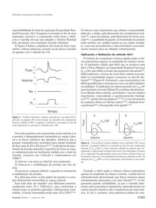 Manobras expiratórias forçadas em lactentes




reprodutibilidade do final da expiração (Capacidade Resi-          Os fatores mais importantes que afetam a transmissibili-
dual Funcional, CRF). A jaqueta é acionada ao fim de uma           dade são: a idade, pela diminuição da complacência torá-
inspiração normal e a compressão sobre tórax e abdô-               cica(35); o grau de sedação, pela diminuição do tônus mus-
men é mantida até que seja atingido o Volume Residual              cular(36); e a qualidade da jaqueta. A transmissão da pressão
(VR), simulando uma expiração forçada voluntária.                  pode também ser medida usando-se um cateter esofági-
  A Figura 3 ilustra a seqüência dos sinais de fluxo expi-         co, mas esse procedimento é desconfortável e excessiva-
ratório, volume pulmonar, pressão na via aérea e pressão           mente invasivo para ser utilizado rotineiramente.
na jaqueta com o método de CTR.
                                                                   Aplicações e limitações do método MEFP
                                                                      O método de compressão torácica rápida avalia os flu-
                                                                   xos expiratórios apenas na amplitude do volume corren-
                                                                   te. O parâmetro obtido pela MEFP que se mostrou mais
                                                                   útil é o Fluxo Máximo na Capacidade Residual Funcional
                                                                   (VMAXCRF), que reflete a função das pequenas vias aéreas(24).
                                                                   Adicionalmente, a forma da curva fluxo-volume (concavi-
                                                                   dade ou convexidade) sugere a presença ou não de obs-
                                                                   trução(37-39) (Figura 4). Entretanto, essa característica é de
                                                                   difícil quantificação e permanece como um dado subjetivo
                                                                   na avaliação. A publicação de valores previstos de VMAXCRF
                                                                   para lactentes normais (Tabela 2) contribuiu decisivamen-
                                                                   te na difusão desse método, permitindo o uso em estudos
                                                                   importantes, respondendo a questionamentos fisiológi-
                                                                   cos(40-46), estudos farmacológicos(25,47-52) e como ferramenta
                                                                   de avaliação clínica em fibrose cística(53-59), displasia bron-
                                                                   copulmonar(60) e bronquiolite viral aguda(61,62).



Figura 3 – Gráfico do fluxo, volume, pressão em via aérea (Pa) e
pressão na jaqueta (Pj) versus tempo na manobra de compressão
torácica rápida (CTR). A jaqueta é inflável e acionada ao fim de
uma inspiração e a pressão é mantida até o VR.


   Uma das questões mais importantes neste método é se
a pressão é adequadamente transmitida ao espaço pleu-
ral e se fluxos máximos são atingidos. Estima-se que a
pressão transpulmonar necessária para atingir limitação            Figura 4 – Curvas fluxo-volume obtidas com o método CTR, curvas
de fluxo seja de 20 a 25cmH2O(30,31). A eficiência da trans-       parciais. A jaqueta inflável é acionada ao fim de uma inspiração
missão da pressão aplicada à superfície do tórax ao espa-          normal. O VMAXCRF é o fluxo máximo obtido no volume que cor-
                                                                   responde à capacidade residual funcional. Em indivíduos normais
ço subpleural pode ser facilmente medida com o teste de
                                                                   (A) a expiração forçada produz uma curva fluxo-volume linear ou
oclusão, proposto por LeSouëf e colaboradores em                   levemente convexa. Em portadores de doenças obstrutivas (B), há
1986(32):                                                          redução do VMAXCRF e a curva apresenta característica concavida-
   1) oclui-se a via aérea ao final de uma inspiração;             de.
   2) observa-se a estabilização da pressão nas vias aé-
reas;
   3) aciona-se a jaqueta inflável e aguarda-se novamente             Contudo, a MEFP avalia o volume e fluxos expiratórios
a estabilização da pressão;                                        apenas na amplitude do volume corrente, e ainda não foi
   4) a diferença entre os dois platôs de pressão é a pres-        suficientemente demonstrado que fluxos máximos sejam
são efetivamente transmitida ao espaço pleural.                    rotineiramente alcançados com esse método(63,64). A CRF
   Esse teste deve ser repetido com diferentes pressões,           apresenta grande variabilidade, já que é mantida ativa-
usualmente entre 10 e 100cmH2O, para caracterizar a                mente pela musculatura inspiratória, particularmente em
relação entre as pressões aplicadas e efetivamente trans-          recém-nascidos devido à alta complacência da caixa torá-
mitidas. A fração transmitida oscila entre 25 a 50%(33,34).        cica. A CRF é, portanto, uma referência relativa do volu-
J Pneumol 28(Supl 3) – outubro de 2002                                                                                      S 225
 