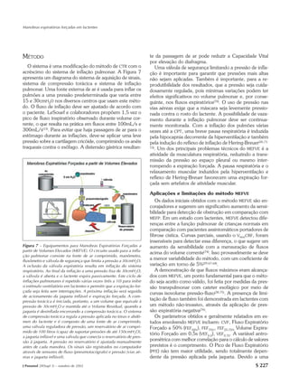 Manobras expiratórias forçadas em lactentes




MÉTODO                                                                 te da passagem de ar pode reduzir a Capacidade Vital
                                                                       por elevação do diafragma.
   O sistema é uma modificação do método de CTR com o                     Uma válvula de segurança limitando a pressão de infla-
acréscimo do sistema de inflação pulmonar. A Figura 7                  ção é importante para garantir que pressões mais altas
apresenta um diagrama do sistema de aquisição de sinais,               não sejam aplicadas. Também é importante, para a re-
sistema de compressão torácica e sistema de inflação                   produtibilidade dos resultados, que a pressão seja cuida-
pulmonar. Uma fonte externa de ar é usada para inflar os               dosamente regulada, pois mínimas variações podem ter
pulmões a uma pressão predeterminada que varia entre                   efeitos significativos no volume pulmonar e, por conse-
15 e 30cmH2O nos diversos centros que usam este méto-                  guinte, nos fluxos expiratórios(70). O uso de pressão nas
do. O fluxo de inflação deve ser ajustado de acordo com                vias aéreas exige que a máscara seja levemente pressio-
o paciente. LeSouef e colaboradores propõem 1,5 vez o                  nada contra o rosto do lactente. A possibilidade de vaza-
pico de fluxo inspiratório observado durante volume cor-               mento durante a inflação pulmonar deve ser continua-
rente, o que resulta na prática em fluxos entre 100mL/s e              mente monitorada. Com a inflação dos pulmões várias
300mL/s(13). Para evitar que haja passagem de ar para o                vezes até a CPT, uma breve pausa respiratória é induzida
estômago durante as inflações, deve-se aplicar uma leve                pela hipocapnia decorrente da hiperventilação e também
pressão sobre a cartilagem cricóide, comprimindo os anéis              pela indução do reflexo de inflação de Hering-Breuer(26,71-
traqueais contra o esôfago. A distensão gástrica resultan-             73). Um dos principais problemas técnicos do MEFVE é a

                                                                       atividade da musculatura respiratória, reduzindo a trans-
                                                                       missão da pressão ao espaço pleural ou mesmo inter-
                                                                       rompendo a expiração forçada. A pausa respiratória e o
                                                                       relaxamento muscular induzidos pela hiperventilação e
                                                                       reflexo de Hering-Breuer favorecem uma expiração for-
                                                                       çada sem artefatos de atividade muscular.

                                                                       Aplicações e limitações do método MEFVE
                                                                          Os dados iniciais obtidos com o método MEFVE são en-
                                                                       corajadores e sugerem um significativo aumento da sensi-
                                                                       bilidade para detecção de obstrução em comparação com
                                                                       MEFP. Em um estudo com lactentes, MEFVE detectou dife-
                                                                       renças entre a função pulmonar de crianças normais em
                                                                       comparação com pacientes assintomáticos portadores de
                                                                       fibrose cística. Curvas parciais, usando o VMAXCRF, foram
                                                                       insensíveis para detectar essa diferença, o que sugere um
Figura 7 – Equipamentos para Manobras Expiratórias Forçadas a          aumento da sensibilidade com a mensuração de fluxos
partir de Volumes Elevados (MEFVE). O circuito usado para a infla-
                                                                       acima do volume corrente(74). Isso provavelmente se deve
ção pulmonar consiste na fonte de ar comprimido, manômetro,
fluxômetro e válvula de segurança que limita a pressão a 30cmH2O.
                                                                       a menor variabilidade do método, com um coeficiente de
A oclusão da válvula expiratória resulta em inflação do sistema        variação em torno de 5%(29,67,68).
respiratório. Ao final da inflação a uma pressão fixa de 30cmH2O,         A demonstração de que fluxos máximos eram alcança-
a válvula é aberta e o lactente expira passivamente. Este ciclo de     dos com MEFVE, um ponto fundamental para que o méto-
inflações pulmonares é repetido várias vezes (três a 10) para inibir   do seja aceito como válido, foi feita por medidas da pres-
o estímulo ventilatório em lactentes e permitir que a expiração for-   são transpulmonar com cateter esofágico por meio de
çada seja feita sem interrupções. A próxima inflação será seguida
                                                                       curvas isovolume pressão-fluxo(30,75). A presença de limi-
de acionamento da jaqueta inflável e expiração forçada. A com-
pressão torácica é iniciada, portanto, a um volume que equivale à
                                                                       tação de fluxo também foi demonstrada em lactentes com
pressão de 30cmH2O e mantida até o Volume Residual, quando a           um método não-invasivo, através da aplicação de pres-
jaqueta é desinflada encerrando a compressão torácica. O sistema       são expiratória negativa(76).
de compressão torácica regula a pressão aplicada no tórax e abdô-         Os parâmetros obtidos e geralmente relatados em es-
men do lactente e é composto de uma fonte de ar comprimido,            tudos envolvendo MEFVE incluem: CVF, Fluxo Expiratório
uma válvula reguladora de pressão, um reservatório de ar compri-       Forçado a 50% (FEF50%), FEF75%, FEF25-75% Volume Expira-
mido de 100 litros (capaz de suportar pressões de até 150cmH2O),
                                                                       tório Forçado em 0,5s (VEF0,5), VEF0,75. A variável antro-
a jaqueta inflável e uma válvula que conecta o reservatório de pres-
são à jaqueta. A pressão no reservatório é ajustada manualmente
                                                                       pométrica com melhor correlação para o cálculo de valores
antes de cada manobra. Os sinais são registrados no computador         previstos é o comprimento. O Pico de Fluxo Expiratório
através de sensores de fluxo (pneumotacógrafo) e pressão (vias aé-     (PFE) não tem maior utilidade, sendo totalmente depen-
reas e jaqueta inflável).                                              dente da pressão aplicada pela jaqueta. Devido a uma
J Pneumol 28(Supl 3) – outubro de 2002                                                                                     S 227
 