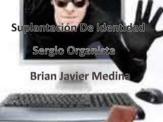 Suplantación De Identidad Sergio Organista Brian Javier Medina 