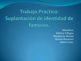 Miembros:
  Bárbara Villegas,
Margherita Maione
 Brenda Bonarrico
     Julieta Leyes.
 