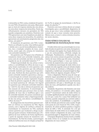S 412




à metacolina na TVA e asma, estudaram 83 pacien-      de 75,7% no grupo do montelukaste e 20,7% no
tes com TVA e 83 pacientes com asma. Observaram       grupo do placebo.(57)
que os níveis de resposta máxima das vias aéreas,        Pacientes com tosse crônica devem ser sempre
na curva dose-resposta da metacolina, foram sig-      investigados para a possibilidade diagnóstica de
nificativamente menores em portadores de TVA          asma, já que esta é uma condição relativamente
quando comparados aos asmáticos. Pacientes com        comum em que a tosse costuma estar presente.
TVA apresentam com mais freqüência um platô na        Muitas vezes, a tosse é o único sintoma encontra-
curva dose-resposta da metacolina. Os asmáticos       do nestes doentes.
apresentam um estreitamento progressivo das vias
aéreas, sem platô.(54)                                ÓXIDO NÍTRICO EXALADO NO
    O tratamento de pacientes com TVA é seme-         ALGORITMO DE INVESTIGAÇÃO DE TOSSE
lhante ao utilizado na asma. Uma melhora parcial
é obtida com o uso de broncodilatadores inalató-          O óxido nítrico tem sua concentração no ar exa-
rios, mas a resolução completa da tosse, usual-       lado elevada em pacientes com asma, bronquiecta-
mente, ocorre após oito semanas de tratamento         sias e infecção viral aguda. Essa fração diminui com
com corticóide inalatório.(46, 55)                    o uso de corticosteróides, refletindo redução da
    Em pacientes com TVA grave e/ou refratária ao     inflamação. Paralelamente, a inflamação das vias
tratamento inicial com corticóide inalatório, um      aéreas é um evento comum em pacientes com diag-
curso curto de corticóide oral deve ser instituído,   nóstico de tosse crônica que têm asma, rinossinusi-
seguido do uso de corticóide inalatório.(46, 53)      te, refluxo gastresofágico e tosse por enzima de
    A hiperresponsividade das vias aéreas à meta-     conversão da angiotensina como causa básica.
colina e a sensibilidade do reflexo da tosse à cap-       A medida da concentração de óxido nítrico no ar
saína foram examinadas em vinte pacientes com         exalado tem sido sugerida como um método simples
TVA. Três dos oito pacientes que não utilizaram       e não invasivo de monitorar a inflamação no trato
corticóide inalatório por longo prazo desenvolve-     respiratório, e também por um possível papel no diag-
ram asma. Nenhum dos doze pacientes que utili-        nóstico clínico de algumas situações clínicas.(58-59)
zaram corticóide inalatório apresentou a doença.          Como o diagnóstico final da causa de tosse ge-
A concentração de estímulo necessária para pro-       ralmente requer procedimentos invasivos ou inter-
vocar uma queda do volume expiratório forçado         vencionistas, a mensuração do óxido nítrico no ar
ao final do primeiro segundo de 20% em relação        exalado tem sido considerada como uma ferramenta
ao seu basal aumentou de 1,80 para 10,7 mg/ml         potencialmente útil para a identificação da causa
em pacientes que utilizaram corticóide inalatório     básica da tosse, principalmente quando esta não é
(p = 0,0171), mas não se alterou em pacientes que     tão evidente.
não estavam em tratamento. A concentração de              Estudando 38 pacientes não fumantes com tosse
capsaína necessária para provocar cinco ou mais       crônica, 44 asmáticos e 23 controles sadios, alguns
episódios de tosse não se modificou após o uso        autores(59) encontraram valores de óxido nítrico no
de corticóide inalatório. Os autores concluíram que   ar exalado significativamente mais altos naqueles ca-
o corticóide inalatório reduz a hiperresponsivida-    sos em que a asma foi a causa final atribuível aos
de das vias aéreas, sem alterar a sensibilidade do    sintomas, quando comparada aos controles sadios e
reflexo da tosse.(56)                                 casos não asmáticos. A sensibilidade e a especifici-
    Os antagonistas dos leucotrienos parecem tam-     dade do método para detectar asma usando 30 ppb
bém ser efetivos no tratamento da TVA. Alguns         como ponto de corte foram de 75% e 87%, respec-
autores, com o objetivo de verificar a eficácia do    tivamente. Os valores preditivos positivo e negativo
montelukaste no tratamento da TVA, avaliaram          foram de 60% e 93%. A conclusão foi a de que
catorze pacientes que receberam a droga ou pla-       valores baixos de óxido nítrico no ar exalado pratica-
cebo por quatro semanas. Evidenciaram que a fre-      mente excluem o diagnóstico de asma, o que revela
qüência da tosse melhorou de forma significativa      seu potencial papel no diagnóstico de tosse crônica.
a partir da segunda semana de tratamento com              A European Respiratory Society inseriu a medida
montelukaste. Ao final do estudo, a porcentagem       do óxido nítrico no ar exalado no seu algoritmo
média de melhora da tosse em relação ao basal foi     diagnóstico de tosse crônica.(53)


J Bras Pneumol. 2006;32(Supl 6):S 403-S 446
 