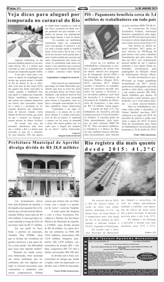 16 DE JANEIRO 2019Edição: 3112
	 Um levantamento prévio
feito pela Prefeitura de Aperibé, e
divulgado nesta segunda-feira (14),
mostra que a dívida total da Admin-
istração Pública soma mais de R$
28,8 milhões. É mais que toda a re-
ceita realizada ao longo de 2018, de
um pouco mais de R$ 27 milhões.
	 Em seu perfil no Face-
book, o prefeito do município,
Vandelar Dias (PSDB), disse
que as dívidas são resultantes de
gestões anteriores e que agora de-
ixa a atual gestão “em dificuldade
para fazer uma Aperibé melhor”.
“Hospital em estado crítico,
ruas esburacadas, frota sucateada
são outros problemas que en-
contramos, por isso algumas ati-
tudes se fizeram necessárias para
começarmos a comprimir com
nossos compromissos. Tenham
certeza que esforço não vai faltar.
Conto com a oração e a paciên-
cia de vocês.”, escreveu Vandelar.
	 A maior parte das despesas
é com a Caixa Assistência Pre-
vidência e Pensões dos Servidores
Públicos do Município de Aperibé,
a CAPMA, cujas dívidas passam
de R$ 20 milhões. As outras dívi-
das são referentes ao INSS (R$
3,018 milhões), fornecedores (R$
1,478 milhão), bloqueios prec-
atórios (R$ 1,029 milhão), con-
cessionária de energia (R$ 1 mil-
hão), cooperativa (R$ 723 mil) e
ônibus universitário (R$ 200 mil).
	 As dívidas com a Enel, con-
cessionária de energia que atende
a região, estão em negociação e as
dívidas com o INSS foi parcelada.
Fonte:Folha Itaocarense
Prefeitura Municipal de Aperibé
divulga dívida de R$ 28,8 milhões
Veja dicas para aluguel por
temporada no carnaval do Rio
	 Algumas imobiliárias já não
possuem unidades disponíveis nos prin-
cipais bairros. Rio é o destino mais
reservado no país na plataforma para
locação por temporada segundo Airbnb.
	 A um mês e meio para o car-
naval, as opções de hospedagem para
turistas que querem passar o feriadão
no Rio de Janeiro já vão se reduz-
indo. Com mais de dois terços (62%)
dos quartos dos hotéis reservados na
cidade, segundo o SindHotéis Rio,
uma opção é o aluguel por temporada.
Muitas imobiliárias tradicionais já
não contam com unidades disponíveis
nos bairros mais procurados. Quem
faz o alerta é o presidente da As-
sociação Brasileira das Administra-
doras de Imóveis (Abadi), Carlos
Samuel de Oliveira Freitas, que acred-
ita que o carnaval vai alcançar a
mesma procura do último réveillon.
	 De acordo com uma das
principais plataformas para loca-
ção, o Airbnb, o Rio é o destino mais
reservado no país até o momento.
No setor hoteleiro, 98% dos quartos
da cidade foram ocupados na virada do
ano. Para o presidente da Abadi, esse é
um parâmetro fiel para entender o ta-
manho da procura por apartamentos
para alugar durante a festa de Momo.
	 “As consultas nas imobiliárias
aumentaram muito em comparação
com o ano passado. O carnaval é a ép-
oca onde a locação rápida se beneficia
muito. Assim como o fim de ano, o car-
naval tem um peso muito grande para o
setor. A gente acredita que a procura seja
maior, principalmente pelo turista na-
cional. As imobiliárias estão muito oti-
mistas, e nós esperamos que as pessoas
venham ao Rio e fiquem satisfeitas com
a cidade”, comentou Carlos Samuel.
Copacabana é campeã no carnaval
	 Quem procura por apartamentos
para alugar na Cidade Maravilhosa ger-
almente quer ficar na Zona Sul, perto
das principais praias, dos blocos mais
badalados e das melhores festas do Rio
de Janeiro. O bairro mais procurado
pelos turistas é Copacabana, como ex-
plica o advogado especializado em di-
reito imobiliário Arnon Velmovitsky.
	 “Copacabana é um lugar in-
ternacional, e os preços são os mel-
hores também. É o melhor custo-bene-
fício do Rio de Janeiro. É realmente
o número um em termo de demanda
e oferta. São muitos prédios com vo-
cação para o aluguel por tempora-
da no bairro”, explica Velmovitsky.
Fonte:G1
Imagem tirada da internet
PIS - Pagamento beneficia cerca de 3,4
milhões de trabalhadores em todo país
Rio registra dia mais quente
d e s d e 2 0 1 5 : 4 1 , 2 ° C
	 No terceiro dia de 2019,
o Rio de Janeiro bateu re-
corde de calor com termô-
metros marcando 41,2°C, em
Santa Cruz, na Zona Oeste. É
a temperatura mais alta desde
do dia 16 de outubro de 2015
quando a máxima chegou a
42,8°C, segundo o Climatempo.
	 De acordo com o Insti-
tuto Nacional de Meteorolo-
gia (Inmet) a sexta-feira (4)
será de tempo parcialmente
nublado a nublado com panca-
das de chuva em áreas isola-
das a partir da tarde. A máxima
prevista para o dia é de 35°C.
	 No sábado e no domingo
a previsão a mesma com tem-
peraturas entre 35°C e 33°C.
Fonte: G1
	 Cerca de 3,4 milhões de
trabalhadores começaram a rece-
ber o pagamento do sétimo lote
do abono salarial dos program-
as de Integração Social (PIS) e
de Formação do Patrimônio do
Servidor Público (Pasep) 2018-
2019, ano-base 2017. Podem
receber o benefício os trabalha-
dores da iniciativa privada nas-
cidos em janeiro e fevereiro e
os servidores públicos com final
de inscrição 5. A estimativa da
Secretaria do Trabalho do Minis-
tério da Economia, é que mais
de R$ 2,8 bilhões sejam pagos.
	 A partir de hoje (17), tra-
balhadores da iniciativa privada
podem procurar a Caixa Econômi-
ca Federal. A consulta pode ser
feita pessoalmente, pela inter-
net ou pelo telefone 0800-726
02 07. Para servidores públicos,
a referência é o Banco do Bra-
sil, que também fornece informa-
ções pessoalmente, pela internet
ou pelo telefone 0800-729 00 01.
	 Os correntistas da Caixa
Econômica Federal, instituição
bancária responsável pelo paga-
mento do PIS (iniciativa privada),
tiveram os valores depositados em
suas contas nessa terça-feira (15).
	 Tem direito ao abono sa-
larial ano-base 2017 quem es-
tava inscrito no PIS/Pasep há
pelo menos cinco anos, trabalhou
formalmente por pelo menos 30
dias em 2017, teve remuneração
mensal média de até 2 salários
mínimos e seus dados foram in-
formados corretamente pelo
empregador na Relação Anual
de Informações Sociais (Rais).
	 O valor do benefício é pro-
porcional ao tempo trabalhado
formalmente em 2017. Assim,
quem esteve empregado o ano todo
recebe o valor cheio, equivalente
a um salário mínimo (R$ 998).
Quem trabalhou por apenas 30
dias recebe o valor mínimo, que é
de R$ 84 – ou 1/12 do salário míni-
mo –, e assim sucessivamente.
	 Para os trabalhadores nas-
cidos entre julho e dezembro, o
Abono Salarial ano-base 2017
começou a ser pago em 2018. Os
nascidos de janeiro a junho real-
izam o saque em 2019. O prazo
final de recebimento para todos
os trabalhadores favorecidos pelo
programa é 28 de junho de 2019.
Fonte: folha itaocarense.
 