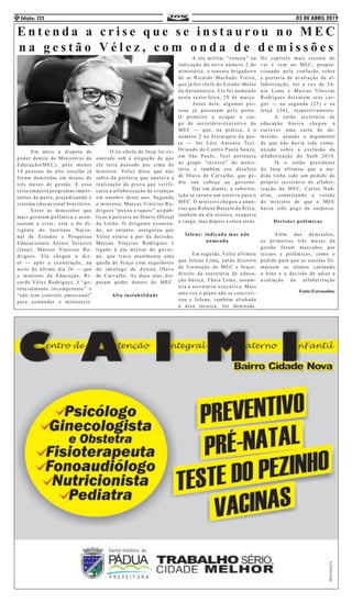 03 DE ABRIL 2019Edição: 3224
E n t e n d a a c r i s e q u e s e i n s t a u r o u n o M E C
n a g e s t ã o V é l e z , c o m o n d a d e d e m i s s õ e s
	 Em meio à disputa de
poder dentro do Ministério da
Educação(MEC), pelo menos
14 pessoas do alto escalão já
foram demitidas em menos de
três meses de gestão. E essa
crise emperra programas impor-
tantes da pasta, prejudicando o
sistema educacional brasileiro.
	 Entre as demissões que
mais geraram polêmica e acen-
tuaram a crise, está a do di-
rigente do Instituto Nacio-
nal de Estudos e Pesquisas
Educacionais Anísio Teixeira
(Inep), Marcus Vinicius Ro-
drigues. Ele chegou a diz-
er — após a exoneração, na
noite do último dia 26 — que
o ministro da Educação, Ri-
cardo Vélez Rodríguez, é “ge-
rencialmente incompetente” e
“não tem controle emocional”
para comandar o ministério.
	 O ex-chefe do Inep foi ex-
onerado sob a alegação de que
ele teria passado por cima do
ministro. Vélez disse que não
sabia da portaria que anulava a
realização da prova que verifi-
caria a alfabetização de crianças
em outubro deste ano. Segundo
o ministro, Marcus Vinicius Ro-
drigues “puxou o tapete” ao pub-
licar a portaria no Diário Oficial
da União. O dirigente exonera-
do, no entanto, assegurou que
Vélez estava a par da decisão.
Marcus Vinicius Rodrigues é
ligado à ala militar do gover-
no, que trava atualmente uma
queda de braço com seguidores
do ideólogo de direita Olavo
de Carvalho. As duas alas dis-
putam poder dentro do MEC.
Alta instabilidade
	 A ala militar “venceu” na
indicação do novo número 2 do
ministério: o tenente brigadeiro
do ar Ricardo Machado Vieira,
que já foi chefe do Estado-Maior
da Aeronáutica. Ele foi nomeado
nesta sexta-feira, 29 de março.
	 Antes dele, algumas pes-
soas já passaram pelo posto.
O primeiro a ocupar o car-
go de secretário-executivo do
MEC — que, na prática, é o
número 2 na hierarquia da pas-
ta — foi Luiz Antonio Tozi.
Oriundo do Centro Paula Souza,
em São Paulo, Tozi pertencia
ao grupo “técnico” do minis-
tério e também era desafeto
de Olavo de Carvalho, que pe-
diu sua cabeça ao governo.
	 Daí em diante, a substitu-
ição se tornou um estorvo para o
MEC. O ministro chegou a anun-
ciar que Rubens Barreto da Silva,
também da ala técnica, ocuparia
o cargo, mas depois voltou atrás.
Iolene: indicada mas não
nomeada
	 Em seguida, Vélez afirmou
que Iolene Lima, então diretora
de Formação do MEC e braço-
direito da secretária de educa-
ção básica, Tânia Leme, assum-
iria a secretaria-executiva. Mais
uma vez o plano não se concreti-
zou e Iolene, também alinhada
à área técnica, foi demitida.
No capítulo mais recente do
vai e vem no MEC, propor-
cionado pela confusão sobre
a portaria da avaliação da al-
fabetização, foi a vez de Tâ-
nia Leme e Marcus Vinicius
Rodrigues deixarem seus car-
gos — na segunda (25) e na
terça (26), respectivamente.
	 A então secretária de
educação básica chegou a
escrever uma carta de de-
missão, usando o argumento
de que não havia sido comu-
nicada sobre a exclusão da
alfabetização do Saeb 2019.
	 Já o então presidente
do Inep afirmou que a me-
dida tinha sido um pedido do
próprio secretário de alfabet-
ização do MEC, Carlos Nad-
alim, contestando a versão
do ministro de que o MEC
havia sido pego de surpresa.
Decisões polêmicas
	 Além das demissões,
os primeiros três meses da
gestão foram marcados por
recuos e polêmicas, como o
pedido para que as escolas fil-
massem os alunos cantando
o hino e a decisão de adiar a
avaliação da alfabetização
Fonte:Extraonline
 