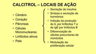 • Cérebro
• Coração
• Pâncreas
• Células
Mononucleares
• Linfócitos ativos
• Pele
• Secreção de insulina
• Síntese e secreção de
hormônios
• Inibição da produção
de IL por linfócitos T e
de IgE por linfócitos B
• Diferenciação de
células precursoras de
monócitos
• Modulação da
proliferação celular
 