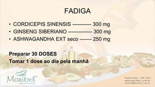 FADIGA
• CORDICEPIS SINENSIS ----------- 300 mg
• GINSENG SIBERIANO -------------- 300 mg
• ASHWAGANDHA EXT seco ------- 250 mg
Preparar 30 DOSES
Tomar 1 dose ao dia pela manhã
 