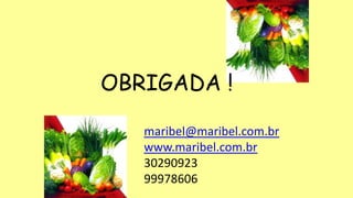OBRIGADA !
maribel@maribel.com.br
www.maribel.com.br
30290923
99978606
 