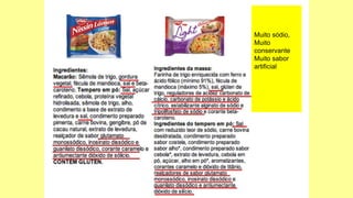Muito sódio,
Muito
conservante
Muito sabor
artificial
 