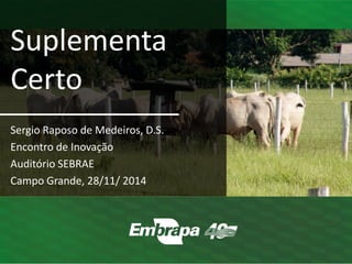 Sergio Raposo de Medeiros, D.S. 
Encontro de Inovação 
Auditório SEBRAE 
Campo Grande, 28/11/ 2014 
Suplementa Certo  