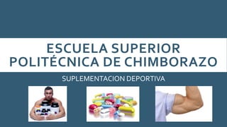 ESCUELA SUPERIOR
POLITÉCNICA DE CHIMBORAZO
SUPLEMENTACION DEPORTIVA
 