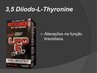 3,5 Diiodo-L-Thyronine


              Alterações na função
               tireoidiana.
 