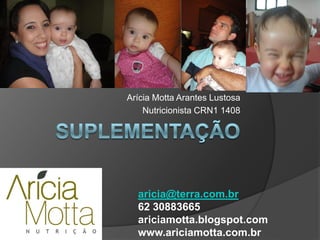 Arícia Motta Arantes Lustosa
    Nutricionista CRN1 1408




  aricia@terra.com.br
  62 30883665
  ariciamotta.blogspot.com
  www.ariciamotta.com.br
 