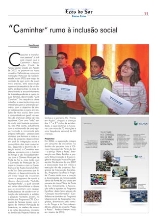 11
                                                                           ESPECIAL FESTAS




“Caminhar” rumo à inclusão social
                       CARLA DELGADO
                        ecosdosor@netc.pt




C
“
               apacitar e transfor-
               mar pessoas”, é sob
               este slogan que a
               Caminhar – Associ-
               ação Cristã de
Apoio Social, criada em Agosto
de 2002, se promove no nosso
concelho. Definindo-se como uma
Instituição Particular de Solidari-
edade Social (IPSS) que surgiu da
vontade de agir junto de quem
mais precisa, esta associação
apareceu na sequência de um tra-
balho já desenvolvido na área do
atendimento e encaminhamento
de toxicodependentes e apoio às
suas famílias, denominado “Café
Convívio”. Na sequência deste
trabalho, a associação virou a sua
intervenção para a prevenção pri-
mária, com o objectivo de atin-
gir adolescentes e jovens em situ-
ação de risco social, bem como
a comunidade em geral, no sen-
tido de promover estilos de vida            Sonhos e o primeiro ATL -”Férias
saudáveis. Com uma “vida” ain-              em Acção”, dirigido a crianças
da curta mas bastante promisso-             dos 1.º e 2.º ciclos de escolari-
ra, esta IPSS conta, actualmente            dade, o qual continua a funcio-
com o voluntariado de uma equi-             nar com mais de 70 inscrições e
pa formada e ministrada pela                uma frequência semanal de 20
própria instituição – pessoas com           crianças.
iniciativa que formam o rosto e a
alma de projectos desenvolvidos             Projectos
em prol da integração social e              Em 2006, a associação integra
comunitária dos mais carencia-              um conjunto de iniciativas no
dos. Seguindo a doutrina de in-             âmbito da parceria com a Câ-
serção social, a Caminhar esta-             mara Municipal de Ponte de Sor
beleceu parcerias com o Instituto           – o serviço “Porta a Porta”, Inter-
da Droga e da Toxicodependên-               venção em Meio Escolar e pro-
cia, com a Câmara Municipal de              jecto Kiitos (iniciação à língua in-
Ponte de Sor e, mais tarde, com             glesa e educação musical no pré-
a Comissão de Protecção de Cri-             escolar. No decorrer do ano 2007
anças e Jovens e com o Conse-               a associação teve em mãos a
lho Local de Acção Social de Pon-           execução de três projectos: Pro-
te de Sor. Estas parcerias que fa-          grama de Intervenção Focaliza-
cilitaram o desenvolvimento de              da, Programa Escolhas e Progri-
um novo leque de iniciativas                de. Contou ainda com a criação
como o programa de apoio a                  e dinamização da Universidade
idosos, denominado “Solidão                 Sénior de Ponte de Sor, criada em
Acompanhada”, o qual consiste               parceria do Lions Clube de Ponte
em visitas domiciliárias a idosos           de Sor. Actualmente, a Associa-
que se encontram com necessi-               ção volta a apostar no Programa
dades básicas de saúde e em si-             Escolhas, desta feita através do
tuação de isolamento e solidão;             “Geração Inconformadus”. Can-
o projecto “Kontakto Jovem”, no             didatou-se também ao Programa
âmbito dos Programas OTL (Ocu-              Operacional de Respostas Inte-
pação de Tempos Livres), com o              gradas, dinamizado pelo Institu-
apoio do Instituto Português da             to da Droga e da Toxicodepen-
Juventude; os ateliers de música            dência, através do projecto “Passo
e de artes decorativas, iniciados           a Passo”. Ambos tiveram início
no âmbito do Projecto Fábrica de            em Janeiro de 2010.
 