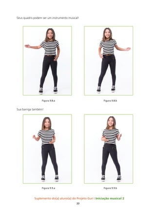 Suplemento do(a) aluno(a) do Projeto Guri Iniciação musical 2
77
Seus quadris podem ser um instrumento musical!
Figura 9.8.a						Figura 9.8.b
Sua barriga também!
Figura 9.9.a						Figura 9.9.b
 