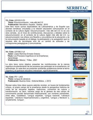 SERBITAC
Suplemento Noviembre 2013
13.- Cota: LB1033.5 E3
Título: Educomunicación : más allá del 2.0
Publicación: Barcelon...