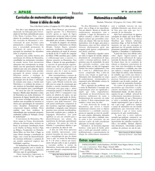 12                                                                                                                                                             Nº 19 - abril de 2007
                                                                                        Resenhas
    Currículos de matemática: da organização                                                                            Matemática e realidade
               linear à idéia de rede                                                                                       Machado, Nilson José, 103 páginas, Ed. Cortez, 2005, Cidade

                          Pires, Célia Maria Carolino, 223 páginas, Ed. FTD, 2000, São Paulo          Na obra Matemática e Realidade o           com a realidade concreta em suas
                                                                                                  autor não se dirige só aos especialistas.      múltiplas dimensões, que deverá servir
    Essa obra é uma adaptação da tese de           autora, Henri Poincaré, que levantou a         Tem por objetivo discutir os vínculos do       de base para uma ação que vise à
doutorado em Educação pela Univer-                 seguinte questão: “Se a Matemática             conhecimento matemático com a                  correção de tais distorções.
sidade de São Paulo, defendida pela autora         envolve apenas as regras da lógica             realidade, o lugar da Matemática no                Após breve apresentação de algumas
Célia Maria Carolino Pires, com o                  supostamente aceitas por todas as mentes       edifício científico, e refletir sobre certos   concepções da relação, que vai de Platão a
objetivo de contribuir para a organização          normais, por que alguém haveria de sentir      lugares-comuns que pretendem carac-            Kant, em que, tentando fixar marcos
dos currículos de Matemática e rees-               dificuldade para entender a Matemática”?       terizar tais relações. Não trata de técnicas   filosóficos que balizem referências
truturação de ações docentes como                        As noções de categoria e de estrutura    matemáticas, nem de jogos, pois pensa a        posteriores, chega ao final do Século XIX,
planejamento e avaliação. O livro alerta           fundamentaram a Matemática nas últimas         Matemática como um bem cultural de             momento em que tais concepções se
para a necessidade permanente de                   décadas. Seymor Papert, pensador               interesse absolutamente geral, que             aglutinam nas três grandes matrizes do
atualização do ensino, e aponta a                  americano, reconheceu a importância e o        ninguém pode ignorar completamente             pensamento matemático contemporâneo: o
percepção da insatisfação dos educadores           caráter polissêmico da noção de estrutura      sem efeitos colaterais.                        Logicismo, o Formalismo e o Intuicionismo.
sobre as propostas atuais.                         na década de 60. O estudo das categorias           Hoje, a Matemática, segundo o autor,           A partir daí, busca uma reflexão crítica
    Apresenta uma análise histórica dos            de Hilton (1980) contribuiu para a análise     em todos os lugares do mundo, indepen-         sobre alguns lugares-comuns que
movimentos de reforma da Matemática,               e a diferenciação entre o concreto e o         dentemente de circunstâncias de raças,         preenche parte substancial do espaço
consolidados nas reorientações curriculares        abstrato, presentes na Matemática. Para        credos e sistemas políticos, desde os          reservado do discurso sobre esta relação.
do mundo inteiro. Esses movimentos                 Hilton, o abstrato de uma generalização é      primeiros anos de escolaridade, faz parte      Só depois disso, diz ter condições de
esboçaram uma contraposição ao antigo              o concreto da generalização seguinte.          dos currículos escolares como uma              esboçar os elementos constituintes de
ideário, mas não apresentaram referenciais         Sendo assim, não cabe perguntar se tal         disciplina básica, ao lado da Linguagem        uma visão mais desveladora da relação
explícitos para uma nova proposta. Apesar          conceito é concreto ou abstrato. Cada          Natural. Seu ensino é indispensável e, sem     entre matemática e a realidade, uma visão
das divergências houve, nesse período,             conceito, para ele, é mais ou menos            ele, é como se a alfabetização não se          que explicite a situação da Matemática
percepção de pontos comuns entre                   concreto e mais ou menos abstrato.             tivesse completado. Mas, a falta de            como objeto da cultura, como ferramenta
diferentes autores: a resolução de                     Mais contemporâneo,o conceito de           clareza com relação ao papel que a             de trabalho, que revele com clareza o
problemas como eixo metodológico, a                rede, uma imagem metafórica usada pelo         Matemática deve desempenhar no corpo           quanto a Matemática está inserida no
participação ativa do aluno, a valorização         matemático Wittgenstein, pelo físico           de conhecimentos sistematizados é a            processo histórico-social em que é
de conexões entre temas, o vínculo entre           Capra e pelo filósofo Lenine,foi uma           responsável pelas dificuldades crônicas de     produzida e que ela ajuda a produzir, que
Matemática e o cotidiano das pessoas e a           idéia nova no campo da comunicação que         que padece seu ensino.                         supere o mito da matemática hermética.
não existência da linearidade seqüenciada,         elucidou o conceito matemático abstrato.           Para a superação dos problemas com             Só a partir da percepção clara dos
como pré-requisito para a aprendizagem.            A abstração mais pura exige a maior            o ensino da Matemática é necessária uma        mecanismos que relacionam o conhe-
    No início dos anos 50, matemáticos             comunicação possível. O desenho da rede        reaproximação entre seu significado e          cimento matemático com a realidade
                                                                                                  aquele que tinha originalmente,                historicamente situada, da crítica dos pres-
franceses e filósofos suíços discutiram o ensino   para Serres (1967) é “comparável a uma
                                                                                                  relacionado ao desenvolvimento dos             supostos de que a validade universal do
da Matemática nas escolas elementares. O           espécie de tabuleiro de xadrez, em que
                                                                                                  primeiros rudimentos da razão, à               conhecimento matemático determina a
lançamento do foguete Sputnik pelos russos         os peões possuem igual poder de direito,
                                                                                                  fundamentação do raciocínio em todas           sua neutralidade, de que a Matemática
foi um marco tecnológico importante que            mas esse poder varia segundo sua situação
                                                                                                  as ciências. E dessa reaproximação trata       se refere a entidades perfeitas de um
sinalizou uma necessidade de incentivar os         recíproca, num dado momento”. Essa
                                                                                                  também o autor nessa sua obra                  mundo supratemporal e que se aplica ao
alunos para aprendizagem da matemática             rede possui ramificações comparáveis às            A visão distorcida do estudo da            real e que o rege, poder-se-ia repensar
como disciplina fundamental para                   dos neurônios, sugerindo organicidade,         Matemática, que inverte a relação              o ensino de matemática em um sentido
compreensão daquela realidade. Havia               pluralidade e integração como elementos        fundamental existente entre os objetos         globalizante, que transcenda todos os
também uma forte tendência de                      presentes num currículo interdisciplinar,      matemáticos e a realidade concreta,            tecnicismos e que se insira numa
industrialização para reconstrução pós-guerra,     fornecendo condições para a tradução da        precisa ser superada: ao invés de concebê-     perspectiva de ação transformadora.
conduzindo à política de “formação a serviço       linguagem Matemática. Isso pode                los como criações, elaborações, abstrações           E, para isso, o autor explicita
da modernização”.                                  significar ser esse um caminho para o          que visam à ação sobre a realidade, trata-     exemplos que poderiam constituir-se em
    O movimento da Matemática Mo-                  desenvolvimento nos alunos, das                os como se pré- existissem, em um              pistas para trabalhos posteriores que,
derna surgiu na França, determinando               experiências de abstração, generalização       universo à parte, de onde concederiam          aproveitando dos subsídios reunidos em
reformas em diversos países, inclusive no          e aplicação. Do ponto de vista da              aplicações ao mundo empírico.                  todo o seu trabalho, almejem objetivos
Brasil. As principais contribuições foram          Filosofia, é o pensamento dialético o que          Servindo-se de brevíssima digressão        mais diretamente relacionados à prática
as de Charlot, na França, Servais e Papy,          mais se aproxima da idéia de rede.             histórica como pano de fundo, parte            cotidiana do professor em sala de aula.
na Bélgica, Freudenthal, na Holanda,                    A obra de Célia Pires apresenta           para a tarefa que pretende realizar: a
Morris Kline, em Nova York, e Piaget, na           ainda modelos operacionais, como               problematização, o questionamento da                     Maria Antonia de Oliveira Vedovato
Suíça. Merece destaque a contribuição de           projetos baseados em eixos temáticos,          relação do conhecimento matemático                       Supervisora de Ensino – Santo André
Piaget, com a teoria do desenvolvimento            para a metodologia do que ela chama
das estruturas intelectuais e a proposta de        “tecer a rede” no ensino da Matemática
um modelo seqüencial orgânico das                  de 5ª a 8ª séries e oferece um instru-         Outras sugestões
habilidades cognitivas.                            mento útil para todos os que se propõem
    Os fundamentos da Matemática foram             a entender melhor o ensino da                       FAINGUELERNT, Estela Kaufman e NUNES, Katia Regina Ashton. Fazendo
também enriquecidos com os estudos de              Matemática, fornecendo assim subsídios          arte com a matemática. Porto Alegre: Artmed 2006
Gagné (1977), psicólogo que seqüenciou             para uma educação comprometida com                  MARANHÃO, Maria Cristina Souza de Albuquerque. Matemática. São Paulo:
diferentes tipos de aprendizagem.                  a sociedade atual.                              Cortez 1994
     Outro matemático importante na                        Maria José Antunes Rocha R. da Costa        MATHEMA Formação e Pesquisa www.mathema.com.br. Material, sugestões
virada do século XX foi, segundo a                             Supervisora de Ensino – Sorocaba    de procedimentos e jogos para o ensino da Matemática
 