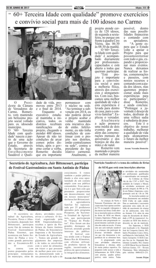 28 DE JUNHO DE 2017 Edição: 233 3
Secretário de Agricultura, Jair Bittencourt, participa
de Festival Gastronômico em Santo Antônio de Pádua
	 O secretário es-
tadual de Agricultura,
Pecuária, Pesca e Abas-
tecimento, deputado Jair
Bittencourt, participou
neste fim de semana do
Festival Gastronômico
Pádua Gourmet, que
aconteceu em Santo An-
tônio de Pádua e teve
como grande patrocina-
dor a Fecomércio-RJ.
	O even-
to contou com
pratos preparados pelos
principais restaurantes
do município, além de
shows, atividades recre-
ativas e culturais. O fes-
tival, organizado pela
B2B Empreendimentos,
recebeu o apoio da Pre-
feitura de Santo Antônio
de Pádua, do Sincomércio
Itaperuna e da Secretaria
de Estado de Agricultura.
“_ Vemos um grande en-
gajamento das empresas
e de todos os envolvidos
com o setor de alimentos
em trazer o que possuem
de melhor para este even-
to, demonstrando todo o
seu potencial de ação e de
crescimento. E vemos
também o poder público
dando a eles essa opor-
tunidade de um contato
amplo com seu público
consumidor. Essa parce-
ria é o que fará com que
possamos proporcionar
um desenvolmento real
em nossos municípios”
declarou Jair Bittencourt.
	 A agroindústria
familiar foi represen-
tada por 25 produtores
apoiados pelo programa
Prosperar, da Secretar-
ia Estadual de Agricul-
tura, que participaram
no “Espaço do Produ-
tor”. Eles foram um dos
grandes destaques do
festival, atraindo grande
interesse do público.
	 O festival con-
tou ainda com o Espaço
Banco Rio de Alimentos,
com oficinas utilizan-
do produtos típicos da
região, incentivando a
prática de aproveitamen-
to integral dos alimentos.
Ascom:Jair Bittencourt
Nutrição Saudável é o tema da colônia de férias
do SESI,que está com inscrições abertas
	 As crianças do Norte e
Noroeste Fluminense não pre-
cisam mais ficar apenas assistin-
do TV ou jogando videogame o
dia inteiro nas férias. Estão aber-
tas as inscrições para as colônias
de férias do SESI em Macaé,
Campos, Itaperuna e Pádua, que
oferecem uma programação es-
pecial durante o período em que
elas não estão na escola. O tema
este ano será nutrição saudável
e as crianças vão participar de
diversas atividades educati-
vas que vão demonstrar a im-
portância de se alimentar bem.
	 A programação conta
com atividades educativas,
brincadeiras e oficinas, além
de muita prática esportiva. Os
pequenos terão acesso a toda a
infraestrutura do SESI Clube,
com piscina, quadra polies-
portiva, entre outros. Todas
as atividades são monitoradas
por profissionais qualificados
e especializados em recreação.
	 As Colônias de Férias
vão do dia 17/07 a 28/07. Nas
unidades de Campos e Macaé,
as atividades acontecem em
período integral, de 08h às 17h.
Já em Pádua e Itaperuna, a pro-
gramação será de 13h às 18h.
	 As inscrições podem ser
feitas diretamente nas unidades
SESI Clube de cada cidade.
Para se matricular é necessário
apresentar uma cópia da cer-
tidão de nascimento da criança
ou do adolescente, uma foto
no formato 3×4, além de uma
cópia do documento de identi-
dade e CPF do responsável. As-
sociados ao SESI têm direito a
desconto no ato da matrícula.
	 Em Itaperuna, o SESI
está localizado à Av. Deputado
José de Cerqueira Garcia, 883,
bairro Presidente Costa e Silva,
emPáduaàAv.JoãoJasbick,740,
bairro Aeroporto. O SESI Cam-
pos fica na Av. Deputado Bar-
tolomeu Lysandro, 862, Guarus
e o SESI Macaé fica na Alameda
Etelvino Gomes, 155 – Riviera
Fluminense. Mais informações
pelo telefone 0800-0231-231.
Ascom: Firjan
“ 60+ Terceira Idade com qualidade” promove exercícios
e convívio social para mais de 100 idosos no Carmo
	 O Presi-
dente da Câmara
de Vereadores do
Carmo, Romeri-
to, vem mantendo
um belíssimo pro-
jeto social voltado
para os idososdo
município. 		
O ‘60+ Terceira
Idade com quali-
dade’ nasceu a par-
tir de uma ação
que o Governo do
Estado, através
da Secretaria de
Envelhecimento
Saudável e Quali-
dade de vida, pro-
moveu entre 2013
e o final de 2014.
	Enquanto o
executivo estadu-
al mantinha a ini-
ciativa, todos os
distritos recebiam
ramificações do
projeto, chegando a
atender 400 idosos.
Apesar de não ter
condições de arcar
comos polos dis-
tritais, após o gov-
erno cortar a verba,
Romerito decidiu
que era importante
permanecer com
o núcleo na sede.
“Ao terminar a sub-
venção em 2014, eu
não poderia deixar
o projeto acabar e
venho mantendo
esta iniciativa des-
de então. Infeliz-
mente, eu não tinha
condições de con-
tinuar com o pro-
jeto nos distritos,
então centralizamos
na sede”, contou o
presidente do leg-
islativo carmense.
	 Atualmente, o
projeto atende cer-
ca de 120 idosos,
de segunda a sexta-
feira, no parque em
frenteàquadraCiro
Vieira, das 06:30
às 08:30 da manhã.
	 O ‘60+ Tercei-
ra Idade com quali-
dade’ é acompan-
hado diariamente
por profissionais-
capacitados e está
aberto a todos que
queiram participar.
	“Este pro-
jeto é importante
para a convivên-
cia social e para
a melhoria física,
através dos exercí-
cios e alongamen-
tos. Com isso, bus-
camos uma melhor
qualidade de vida e
esta experiência é
levada para dentro
de casa, para o con-
vívio familiar”. Ex-
plicou o vereador.
	Atualmente
a ação promove
uma média de dois
eventos por ano,
além das comemo-
rações mensais de
aniversário e dos
festejos de dia das
mães e de natal. 	
	 Romerito vem
mantendo o projeto
da melhor maneira
possível, dentro
das suas possibi-
lidades financeiras
e contando com
os apoiadores.
	 “A gente es-
pera que o Estado
volte a apoiar o
Projeto para que
possamosretornar
com todo o gás, ex-
pandir e proporcio-
nar mais eventos.
Nunca deixamos
de realizar as fes-
tas, comemorações
e passeios, com
nossos recursos e
contandocomaaju-
da dos idosos, mas
queremos propor-
cionar ainda mais
experiências para
os participantes”,
disse Romerito,
e ainda concluiu:
“Prolongar a ju-
ventude é desejo de
todos, desfrutar de
uma velhice sadia
é sabedoria de pou-
cos.		 Este é o
objetivo do nosso
trabalho, melhorar
a qualidade de vida
para alcançarmos
o futuro da melhor
maneira possível”.
Ascom: Vereador Romerito
 