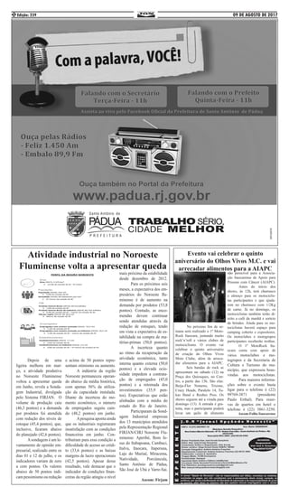 09 DE AGOSTO DE 2017Edição: 2392
Atividade industrial no Noroeste
Fluminense volta a apresentar queda
	 Depois de uma
ligeira melhora em mar-
ço, a atividade produtiva
no Noroeste Fluminense
voltou a apresentar queda
em Junho, revela a Sonda-
gem Industrial, divulgada
pelo Sistema FIRJAN. O
volume de produção caiu
(46,3 pontos) e a demanda
por produtos foi atendida
com redução dos níveis de
estoque (45,4 pontos), que,
inclusive, ficaram abaixo
do planejado (42,6 pontos).
	 Asondagem é um le-
vantamento de opinião em-
presarial, realizado entre os
dias 01 e 12 de julho, e os
indicadores variam de zero
a cem pontos. Os valores
abaixo de 50 pontos indi-
cam pessimismo ou redução
e acima de 50 pontos repre-
sentam otimismo ou aumento.
	 A indústria da região
Noroeste permaneceu operan-
do abaixo da média histórica,
com apenas 56% da utiliza-
ção da capacidade instalada.
Diante da incerteza do mo-
mento econômico, o número
de empregados seguiu cain-
do (48,2 pontos) em junho.
	 Apesquisa aponta ainda
que os industriais registraram
insatisfação com as condições
financeiras em junho. Con-
tribuíram para essa condição a
dificuldade de acesso ao crédi-
to (33,6 pontos) e as baixas
margens de lucro operacionais
(42,5 pontos). Apesar desse
resultado, vale destacar que o
indicador de condições finan-
ceiras da região atingiu o nível
mais próximo da estabilidade
desde dezembro de 2012.
	 Para os próximos seis
meses, a expectativa dos em-
presários do Noroeste flu-
minense é de aumento na
demanda por produtos (53,8
pontos). Contudo, as enco-
mendas devem continuar
sendo atendidas através da
redução de estoques, tendo
em vista a expectativa de es-
tabilidade na compra de ma-
térias-primas (50,0 pontos).
	 A incerteza quanto
ao ritmo da recuperação da
atividade econômica, tanto
interna quanto externa (50,0
pontos) e a elevada ocio-
sidade impedem a contrata-
ção de empregados (45,0
pontos) e a retomada dos
investimentos (35,9 pon-
tos). Expectativas que estão
alinhadas com a média do
estado do Rio de Janeiro.
	 Participaram da Sond-
agem Industrial empresas
dos 13 municípios atendidos
pela Representação Regional
FIRJAN/CIRJ Noroeste Flu-
minense: Aperibé, Bom Je-
sus do Itabapoana, Cambuci,
Italva, Itaocara, Itaperuna,
Laje do Muriaé, Miracema,
Natividade, Porciúncula,
Santo Antônio de Pádua,
São José de Ubá e Varre-Sai.
Ascom: Firjam
Evento vai celebrar o quinto
aniversário do Olhos Vivos M.C. e vai
arrecadar alimentos para a AIAPC
	 No próximo fim de se-
mana será realizado o 1º Moto-
Rock Itaocara, juntando muito
rock’n’roll e vários clubes de
motociclismo. O evento vai
celebrar o quinto aniversário
de criação do Olhos Vivos
Moto Clube, além de arreca-
dar alimentos para a AIAPC.
Seis bandas de rock se
apresentam no sábado (12) na
Praça dos Quiosques, no Cen-
tro, a partir das 13h. São elas:
Beija-Flor Noturno, Trizone,
Crazy Heads, Paralelo 14, Tu-
kas Band e Reubes Pess. Os
shows seguem até a virada para
domingo (13). A entrada é gra-
tuita, mas o participante poderá
levar um quilo de alimento
não perecível para a Associa-
ção Itaocarense de Apoio para
Pessoas com Câncer (AIAPC).
	 Antes do início dos
shows, às 12h, terá churrasco
e almoço para os motociclis-
tas participantes e que ajuda-
rem no churrasco com 1/2Kg
de carne. Já no domingo, os
motociclistas também terão di-
reito a café da manhã e sorteio
de brindes. Ainda para os mo-
tociclistas haverá espaço para
camping coberto e expositores.
Os motoclubes e motogrupos
participantes receberão troféus.
	 O 1º MotoRock Ita-
ocara conta com apoio de
vários motoclubes e mo-
togrupos e da Secretaria de
Cultura e Turismo do mu-
nicípio, que expressou boas-
vindas aos motociclistas.
Para maiores informa-
ções sobre o evento basta
ligar para o telefone é (22)
99769-3871 (presidente
Paulo Erthal). Para reser-
vas de quartos em hotel o
telefone é (22) 3861-3250.
Ascom:Folha Itaocarense
 