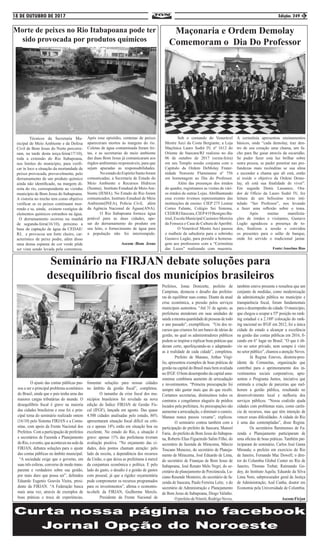 18 DE OUTUBRO DE 2017 Edição: 249 3
Seminário na FIRJAN debate soluções para
desequilíbrio fiscal dos municípios brasileiros
	 O ajuste das contas públicas pas-
sou a ser o principal problema econômico
do Brasil, ainda que o país tenha uma das
maiores cargas tributárias do mundo. O
desequilíbrio fiscal é grave na maioria
das cidades brasileiras e esse foi o prin-
cipal tema do seminário realizado ontem
(16/10) pelo Sistema FIRJAN e a Comu-
nitas, com apoio da Frente Nacional dos
Prefeitos. Com a participação de prefeitos
e secretários de Fazenda e Planejamento
doRio,oevento,queaconteceunasededa
FIRJAN, debateu soluções para o ajuste
das contas públicas no âmbito municipal.
“A sociedade exige que o governo, em
suas três esferas, converse de modo trans-
parente e verdadeiro sobre sua gestão,
por mais duro que possa ser”, defendeu
Eduardo Eugenio Gouvêa Vieira, presi-
dente da FIRJAN. “A Federação busca
mais uma vez, através de exemplos de
boas práticas e troca de experiências,
fomentar soluções para nossas cidades
no âmbito da gestão fiscal”, completou.
	 O tamanho da crise fiscal dos mu-
nicípios brasileiros foi revelado na nova
edição do Índice FIRJAN de Gestão Fis-
cal (IFGF), lançada em agosto. Das quase
4.500 cidades analisadas pelo estudo, 86%
apresentaram situação fiscal difícil ou críti-
ca e apenas 14% estão em situação boa ou
excelente. No estado do Rio, a situação é
grave: apenas 11% das prefeituras tiveram
avaliação positiva. “No orçamento das ci-
dades, dois pontos chamam atenção: pelo
lado da receita, a dependência dos recursos
da União, o que deixa as prefeituras à mercê
da conjuntura econômica e política. E pelo
lado do gasto, o desafio é a gestão de gastos
com pessoal, já que a rigidez orçamentária
pode comprometer os recursos programados
para os investimentos”, afirma o economis-
ta-chefe da FIRJAN, Guilherme Mercês.
	 Presidente da Frente Nacional de
Prefeitos, Jonas Donizette, prefeito de
Campinas, destacou o desafio das prefeitu-
ras de equilibrar suas contas. Diante da atual
crise econômica, a pressão pelos serviços
municipais aumentou. “Até 31 de agosto, as
prefeituras atenderam em suas unidades de
saúdeamesmaquantidadedepessoasdetodo
o ano passado”, exemplificou. “Um dos re-
cursos que criamos foi um banco de ideias de
gestão, no qual os administradores públicos
podem se inspirar e replicar boas práticas que
deram certo, aperfeiçoando-as e adaptando-
as à realidade de cada cidade”, completou.
	 Prefeito de Manaus, Arthur Virgí-
lio, apresentou exemplos de boas práticas de
gestão na capital do Brasil mais bem avaliada
no IFGF. O bom desempenho da capital ama-
zonense combinou aumento de arrecadação
e investimentos. “Primeira preocupação foi
sempre não gastar mais que do que recebi.
Cortamos secretarias, diminuímos todos os
contratos e congelamos aluguéis de prédios
locados pela prefeitura. As preocupações são
aumentar a arrecadação, e diminuir o custeio.
Manaus nunca passou vexame”, explicou.
	 O seminário contou também com a
participação do prefeito de Itaocara, Manoel
Faria, do prefeito de Bom Jesus do Itabapoa-
na, Roberto Elias Figueiredo Salim Filho, do
secretário de fazenda de Miracema, Márcio
Toscano Menezes, do secretário de Planeja-
mento de Miracema, José Eduardo de Lima,
do secretário de Finanças de Bom Jesus de
Itabapoana, José Renato Melo Negri, do se-
cretário de planejamento de Porciúncula, Lu-
ciano Resende Monteiro, do secretário de fa-
zenda de Itaocara, Paulo Ferreira Leite, e do
secretário de Administração e Planejamento
de Bom Jesus de Itabapoana, Diogo Valinho.
	 OprefeitodeNiterói,RodrigoNeves,
também esteve presente e ressaltou que um
conjunto de medidas, como modernização
da administração pública no município e
transparência fiscal, foram fundamentais
para o desempenho da cidade. O município,
que chegou a ocupar a 55ª posição no rank-
ing estadual e a 2.188ª colocação do rank-
ing nacional no IFGF em 2012, foi a única
cidade do estado a alcançar a excelência
na gestão das contas públicas em 2016, fi-
cando em 6° lugar no Brasil. “O que é ób-
vio no setor privado, nem sempre é visto
no setor público”, chamou a atenção Neves.
	 Já Regina Esteves, diretora-pres-
idente da Comunitas, organização que
contribui para o aprimoramento dos in-
vestimentos sociais corporativos, apre-
sentou o Programa Juntos, iniciativa que
estimula a criação de parcerias que mel-
horem a gestão pública, resultando no
desenvolvimento local e melhoria dos
serviços públicos. “Nossa coalizão ajuda
cidades com problemas reais, como carên-
cia de recursos, mas que têm intenção de
vencer essas dificuldades. A cidade do Rio
é uma das contempladas”, disse Regina.
	 Os secretários fluminenses de Fa-
zenda e Planejamento participaram de
uma oficina de boas práticas. Também par-
ticiparam do seminário, Carlos José Gama
Miranda; o prefeito em exercício do Rio
de Janeiro, Fernando Mac Dowell; o dire-
tor do Columbia Global Center no Rio de
Janeiro, Thomas Trebat; Raimundo Go-
doy, do Instituto Aquila; Eduardo da Silva
Lima Neto, subprocurador geral de Justiça
de Administração; Aod Cunha, doutor em
Economia pela Universidade de Columbia.
Ascom:Firjan
Morte de peixes no Rio Itabapoana pode ter
sido provocada por produtos químicos
	 Técnicos da Secretaria Mu-
nicipal de Meio Ambiente e da Defesa
Civil de Bom Jesus do Norte percorre-
ram, na tarde desta terça-feira(17/10),
toda a extensão do Rio Itabapoana,
nos limites do município, para verifi-
car in loco a situação da mortandade de
peixes provocada, provavelmente, pelo
derramamento de um produto químico
ainda não identificado, na margem di-
reita do rio, correspondente ao vizinho
município de Bom Jesus do Itabapoana.
A vistoria no trecho tem como objetivo
verificar se os peixes continuam mor-
rendo e se, ainda, existem vestígios de
elementos químicos estranhos na água.
O derramamento ocorreu na manhã
de segunda-feira(16/10), próximo a
base de captação de água da CEDAE/
RJ, e provocou um forte cheiro, car-
acterístico de peixe podre, além disso
uma densa espuma de cor verde pôde
ser vista sendo levada pela correnteza.
Após esse episódio, centenas de peixes
apareceram mortos às margens do rio.
Coletas de água contaminada foram fei-
tas, e as secretarias de meio ambiente
das duas Bom Jesus já comunicaram aos
órgãos ambientais responsáveis, para que
sejam apuradas as responsabilidades.
	 NoestadodoEspíritoSantoforam
comunicadas; a Secretaria de Estado do
Meio Ambiente e Recursos Hídricos
(Seama), Instituto Estadual de MeioAm-
biente (IEMA). No Estado do Rio foram
comunicados; Instituto Estadual de Meio
Ambiente(INEA), Polícia Civil, além
da Agência Nacional de Águas(ANA).
	 O Rio Itabapoana fornece água
potável para as duas cidades, ape-
sar do derramamento do produto em
seu leito, o fornecimento de água para
a população não foi interrompido.
Ascom :Bom Jesus
Maçonaria e Ordem Demolay
Comemoram o Dia Do Professor
	 Sob o comando do Venerável
Mestre Aeci da Costa Bergiante, a Loja
Maçônica Lauro Sodré IV, nº 1612 do
Oriente de Itaocara/RJ realizou no dia
06 de outubro de 2017 (sexta-feira)
em seu Templo sessão conjunta com o
Capítulo da Ordem DeMolay Frater-
nidade Noroeste Fluminense nº 756
em homenagem ao Dia do Professor.
	 Além das presenças dos irmãos
do quadro, registramos as visitas de vári-
os irmãos de outras Lojas. Abrilhantando
esse evento tivemos representantes das
instituições de ensino: CIEP 275 Lenine
Cortes Falante, Colégio Sei Sistema,
CEDERJItaocara,CIEP419BenignoBa-
irral, Escola Municipal Casimiro Moreira
da Fonseca e Casa de Cultura deAperibé.
	 O Venerável Mestre Aeci passou
o malhete da sabedoria para o sobrinho
Gustavo Lugão, para presidir a homena-
gem aos professores com a “Cerimônia
das Luzes” realizando com maestria.
A cerimônia apresentou ensinamentos
básicos, onde “cada demolay, traz den-
tro de seu coração uma chama, um fa-
cho para lhe guiar através da escuridão.
Se puder fazer esta luz brilhar sobre
outra pessoa, se puder penetrar nas pro-
fundezas mais recônditas se sua alma
e ascender a chama que ali está, então
aí reside o objetivo da Ordem Demo-
lay, ali está sua finalidade de viver”.
Em seguida Denis Lassance, Ora-
dor de Ofício da Lauro Sodré IV, fez
leitura de um belíssimo texto inti-
tulado “Ser Professor”, nos levando
a fazer uma reflexão sobre o tema.
	 Após muitas manifesta-
ções de irmãos e visitantes, Gustavo
Lugão agradeceu a presença de to-
dos, finalizou a sessão e convidou
os presentes para o salão de banque,
onde foi servido o tradicional jantar.
Fonte:Anselmo Bias
 