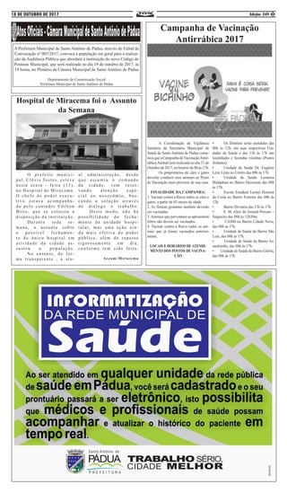 18 DE OUTUBRO DE 2017 Edição: 249 5
Campanha de Vacinação
Antirrábica 2017
	 A Coordenação de Vigilância
Sanitária da Secretaria Municipal de
Saúde de Santo Antônio de Pádua comu-
nica que a Campanha deVacinaçãoAntir-
rábicaAnimal será realizada no dia 21 de
Outubro de 2017, no horário de 8h às 17h.
	 Os proprietários de cães e gatos
deverão conduzir seus animais ao Posto
de Vacinação mais próximo de sua casa.
FINALIDADE DA CAMPANHA:
1. Vacinar contra a Raiva todos os cães e
gatos, a partir de 03 meses de idade.
2. As fêmeas gestantes também deverão
ser vacinadas.
3.Animais que porventura se apresentem
febris não devem ser vacinados.
4. Vacinar contra a Raiva todos os ani-
mais que já foram vacinados anterior-
mente.
LOCAIS E HORÁRIOS DE ATENDI-
MENTO DOS POSTOS DE VACINA-
ÇÃO
• 	 Os Distritos serão atendidos das
08h às 12h, em suas respectivas Uni-
dades de Saúde e das 13h às 17h nas
localidades e fazendas vizinhas (Postos
Volantes).
• 	 Unidade de Saúde Dr. Eugênio
Leite Lima no Centro das 08h às 17h.
• 	 Unidade de Saúde Leontina
Malaphaia no Bairro Dezessete das 08h
às 17h.
• 	 Escola Estadual Leonel Homem
da Costa no Bairro Ferreira das 08h às
12h.
• 	 Bairro Divinéia das 13h às 17h.
• E. M. Alice do Amaral Peixoto –
Salgueiro das 08h às 12h30m.
• CAIMI no Bairro Cidade Nova,
das 08h às 17h.
• Unidade de Saúde do Bairro São
Luís, das 08h às 17h.
• Unidade de Saúde do Bairro Ar-
raialzinho, das 08h às 17h.
• Unidade de Saúde do Bairro Glória,
das 08h às 17h.
A Prefeitura Municipal de Santo Antônio de Pádua, através do Edital de
Convocação nº 007/2017, convoca a população em geral para a realiza-
ção da Audiência Pública que abordará a instituição do novo Código de
Posturas Municipal, que será realizada no dia 19 de outubro de 2017, às
19 horas, no Plenário da Câmara Municipal de Santo Antônio de Pádua
.
Departamento de Comunicação Social
Prefeitura Municipal de Santo Antônio de Pádua
Hospital de Miracema foi o Assunto
da Semana
	 O prefeito munici-
pal, Clóvis Tostes, esteve
nesta sexta - feira (13),
no Hospital de Miracema.
O chefe do poder execu-
tivo estava acompanha-
do pelo contador Edilton
Brito, que se colocou a
disposição da instituição.
	 Durante toda se-
mana, o assunto sobre
o possível fechamen-
to do único hospital em
atividade da cidade as-
sustou a população.
	 No entanto, de for-
ma transparente , a atu-
al administração, desde
que assumiu o comando
da cidade, vem reser-
vando atenção espe-
cial ao nosocômio, bus-
cando a solução através
do diálogo e trabalho.
	 Deste modo, não há
possibilidade do fecha-
mento da unidade hospi-
talar, mas uma ação ain-
da mais efetiva do poder
público, além do repasse
rigorosamente em dia,
conforme tem sido feito.
Ascom:Miracema
 