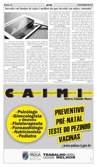 18 DE OUTUBRO DE 2017Edição: 2496
Investir em fundos de ação é melhor do que investir em ações, entenda!
	 Está mais do que na hora de
buscar novas opções, mais arrojadas,
para fazer seu dinheiro render mais.
Isso porque, com a taxa Selic (juros) em
queda no Brasil, os investimentos em
renda fixa se tornaram menos atrativos.
Desta forma, não perca tempo deixando
seus recursos, por comodidade, em apli-
cações menos rentáveis. A dica, neste
momento, é entrar no mundo da renda
variável. Mas isso não quer dizer investir
diretamente em ações na Bolsa. A mel-
hor alternativa é investir em fundos de
investimento em ações, uma forma mais
prática, mais profissional e mais segura
de aplicar no mercado de renda variável.
O que são
	 Fundos de investimento são
formados por grupos de investidores,
chamados de cotistas. É como um con-
domínio, mas, em vez do síndico, há
um gestor que administra o dinheiro
dos cotistas e busca os melhores inves-
timentos conforme as regras e estraté-
gias estabelecidas pelos fundos. Taí o
“pulo do gato” dos fundos de investi-
mento: o gestor! É ele que vai fazer todo
o trabalho estratégico e operacional, com
o objetivo do seu dinheiro render mais.
Os fundos de ações
	 Entre as muitas opções de fundos
de investimento no mercado, existem os
fundos de ações, que investem nas em-
presas da Bolsa de Valores. Se quem in-
veste diretamente em ações, precisa fi-
car acompanhando o mercado com lupa
para saber a hora de comprar ou vender,
nos fundos é totalmente diferente. A van-
tagem é que os gestores, profissionais
super qualificados, fazem esse trabalho
de negociar os papéis por você. O in-
vestidor não precisa fazer nada. Basta
escolher o fundo e decidir o valor a ser
aplicado, respeitando o mínimo exigido.
	 A partir de diversas análises, os
gestores montam carteiras estratégicas, ou
seja, decidem em quais empresas investir e
qual a melhor hora para comprar e vender
ações. Eles estudam os cenários econômi-
cos, nacional e internacional, a situação
financeira das empresas, a possibilidade
de crescimento das companhias em mé-
dio e longo prazo, entre outras variáveis,
além de realizar toda a parte burocráti-
ca da operação na Bolsa de Valores.
“Os gestores são profissionais que
acompanham, dia e noite, o mercado e
a Bolsa. Eles têm uma perspectiva dife-
rente do investidor individual, e isso faz
toda a diferença”, diz Sandra Blanco,
consultora de investimentos da Órama.
A hora de diversificar
	 Como a Selic é a taxa que baliza
os investimentos em renda fixa (deve
fechar o ano na casa dos 7%), quem
busca maior rentabilidade deve aplicar
também em renda variável, observa San-
dra. “A comodidade acabou. A renda fixa
ainda tem opções interessantes, mas a
pessoa terá que sair da zona de conforto.
Chegou a hora”, aconselha a especial-
ista, ressaltando que atuar diretamente
no mercado acionário é muito mais tra-
balhoso e arriscado para o investidor co-
mum do que aplicar em ações via fundos.
	 Os fundos de ações são, por-
tanto, a melhor alternativa para ingres-
sar em renda variável, já que o investi-
dor conta com os gestores, que fazem
todo o trabalho por ele. O retorno tem
sido vantajoso. Nos 38 fundos de ações
oferecidos pela Órama, com estratégias
variadas, a média das rentabilidades fi-
cou em 28,94%, do início do ano até o
fechamento de setembro. O percentual
é superior aos 23,36% registrados pelo
índice Ibovespa – que é formado pelo
resultado das principais empresas nego-
ciadas na Bolsa de Valores de São Paulo.
	 Na plataforma da Órama, o fundo
que mais rendeu alcançou 139,10% de
rentabilidade! No mesmo período, ainda
para efeitos de comparação, a poupança
rendeu 4,70%, e a taxa CDI (referência
para os títulos de renda fixa) foi de 8,05%.
Mercado
	 É sempre importante observar que
rentabilidadepassadanãosignificaganhos
futuros. Mas os especialistas acreditam
que o cenário é ideal para olhar a Bolsa, ai-
nda com espaço para subir, segundo eles.
“O cenário é promissor. Claro que nin-
guém pode dar garantias sobre o fu-
turo, mas é um bom momento para a
renda variável. A Bolsa pode ser uma
boa alternativa para diversificar os in-
vestimentos. O interesse por fundos de
ação é crescente”, diz Alexandre Es-
pirito Santo, economista da Órama.
	 Se você quer alternativas para
seu dinheiro render mais, o importante
é fazer isso gradativamente, aconselha
Alexandre. Não tire tudo da renda fixa
e coloque em ações. Na hora de escol-
her os fundos, pesquise sobre eles. Pro-
cure saber quem são os gestores, olhe
os últimos dois ou três anos de rentabi-
lidade e se informe sobre a estratégia.
“Apesar de não ser garantia sobre o que
vem pela frente, o histórico de rentabi-
lidade de um fundo é um bom indicati-
vo sobre o trabalho do gestor”, observa
o economista, ressaltando que uma das
grandes vantagens dos fundos é que são
os profissionais especializados que fazem
a escolha das ações pelo investidor. Os
fundos são práticos, seguros e rentáveis.
Órama
	 Na Órama, você encontra 38
fundos de ações. Há alternativas com
aplicações iniciais a partir de R$ 1 mil.
A Órama é uma plataforma de inves-
timentos 100% online em que você
faz tudo pelo celular ou computador,
desde o cadastro (gratuito) até inves-
timentos e resgates, tudo bem fácil e
rápido. Não perca tempo nem dinhei-
ro. Entre no site www.orama.com.br e
conheça mais. Lá você encontra os de-
talhes de cada fundo, incluindo vídeos
com a apresentação dos gestores.
Fonte: G1
 