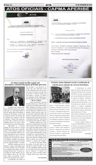 22 DE FEVEREIRO DE 2018Edição: 2652
Se intervenção no Rio seguir até
dezembro, reforma fica para próximo governo
	 O ministro da Fazenda, Hen-
rique Meirelles, afirmou nesta quarta-
feira que, se a intervenção federal no
Rio de Janeiro durar até dezembro, a
reforma da Previdência vai ficar para
o próximo governo. Ele ressaltou que
a reforma está “suspensa”, mas não
“sepultada”. “Quanto mais tempo pas-
sar para fazer a reforma, mais dura a
mudança terá de ser”, disse o minis-
tro em entrevista à radio Bandeirantes.
	 Questionado se o governo
planeja dar mais recursos às Forças
Armadas para lidar com a criminali-
dade no Rio, Meirelles ressaltou que
o foco da intervenção federal no Es-
tado é administrativo e que a segurança
pública fluminense passou a ser co-
mandada por um general do Exército.
As despesas, incluindo a das polícias,
vão continuar sendo pagas pelo Estado
do Rio, segundo destacou o ministro.
	 Meirelles ressaltou que não há
pedido de aporte extraordinário para
as Forças Armadas, mas os desembol-
sos continuam para ajudar a aliviar a
situação fiscal do Rio. “Se houver ne-
cessidade de tropas federais que ge-
rem despesas extras, eles vão fazer
suas contas, seus cálculos. No mo-
mento, não há pedido nesse sentido “.
	 O Orçamento está sujeito ao
teto de gastos e, caso precise de re-
cursos para uma intervenção maior
no Rio, Meirelles disse que será pre-
ciso realocar recursos de outras áreas
do governo. O ministro ressaltou que
esta semana o governo vai aprovar
um empréstimo de R$ 1 bilhão para o
Rio, lastreado em royalties do petróleo.
IBC-Br e inflação
	 Ainda na entrevista, o titular da
Fazenda ressaltou que o IBC-Br, espé-
cie de prévia do Produto Interno Bruto
(PIB) calculada pelo Banco Central,
cresceu fortemente em dezembro.Tam-
bém ressaltou que a inflação está com-
portada e abaixo da meta e que o ín-
dice de preços medido pelo INPC, que
mostra as variações para as classes de
renda mais baixa, está num dos meno-
respatamaresdahistória.“Tudoissofaz
com que haja maior poder de compra.”
	 Meirelles ressaltou que o mer-
cadotemrevisadoparabaixoaprevisão
sobre os preços em 2018 e que inflação
zero é algo que nenhum banco central
quer. Sobre a elevação dos preços dos
combustíveis e do gás, o ministro disse
que os valores estão subindo, mas que
o importante é o conjunto de preços. “O
gás subiu, mas outros preços caíram,
como o dos alimentos. Ninguém gasta
100% do salário só com gás. O im-
portante é o conjunto das compras.”
	 No final da entrevista, Meire-
lles alertou os ouvintes sobre o uso
indevido do cartão de crédito. “É pre-
ciso que a população entenda que não
se usa cartão como forma recorrente
para se financiar.” O ministro res-
saltou que o juro do crédito rotativo
é sempre maior do que outras taxas.
Fonte:Odiaonline
Prefeito Josias Quintal recebe Certificado de
Adesão para emissão de Alvará Eletrônico
	 O Governador Luiz Fernando
Pezão, o Vice-Governador Francisco
Dornelles, o Secretário da Casa Civil e
Desenvolvimento Econômico, Christi-
no Áureo, e o Presidente da Junta Com-
ercial do Rio de Janeiro, Luiz Paranhos
Velloso, entregaram na manhã da última
terça-feira (06) no Palácio Guanabara,
38 certificados de adesão ao sistema de
emissão de alvará eletrônico de diversas
Prefeituras do Estado.
	 Representando o município es-
tiveram o Prefeito Josias Quintal de
Oliveira, o Subsecretário de Indústria,
Comércio e Recursos Mineirais An-
tônio José Frauches e a Agente de De-
senvolvimento Rosemeri Santos.
	 A modernização do sistema
digital de registro empresarial da Junta
Comercial do Estado do Rio de Janeiro
(JUCERJA ) faz parte do programa de
governo para diminuição da burocracia
em registro de empresas. Atualmente,
o sistema está integrado com outros
órgãos da administração pública e com
38 prefeituras para emissão do alvará
eletrônico. As medidas, implantadas
pelo Governo do Estado, permitem que
mais de 90% dos registros empresariais
sejam finalizados em 72 horas.
Santo Antônio de Pádua já faz parte do
grupo de municípios que já fazem todo
esse processo on line, sendo implantado
no início do mês de dezembro.
	 O evento também celebrou os
10 anos da REDESIMPLES, do gover-
no federal, e dos avanços do programa
estadual DESCOMPLIQUE RJ na mel-
horia do ambiente de negócios no Es-
tado do Rio de Janeiro
Ascom:Pádua
 