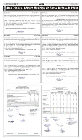 22 DE FEVEREIRO DE 2018 Edição: 265 3
PORTARIA Nº.015/2017.
JOSELUIZDEOLIVEIRACAVALCANTE, PresidentedaCâmaraMunicipaldeSan-
toAntônio de Pádua, Estado do Rio de Janeiro, no uso de suas atribuições legais, etc...
R E S O L V E:
Art. 1º - EXONERAR, LUANAMARIAFERRAZ DE LIMA,ocupantedo Cargo em
Comissão de Chefe de Gabinete da Câmara Municipal de Santo Antônio de Pádua,
de acordo com a Portaria nº.123/2017, nos termos da Lei n º.3.824 de 09 de Agosto
de 2017, a contar de 06 de fevereiro de 2018.
Art. 2º - Afixe-se, publique-se e cumpra-se.
Câmara Municipal de Santo Antônio de Pádua, 07 de Fevereirode 2018.
PORTARIA Nº.016/2018.
JOSELUIZDEOLIVEIRACAVALCANTE,PresidentedaCâmaraMunicipalde Santo
Antônio dePádua, Estado do Rio de Janeiro, no uso desuasatribuiçõeslegais,etc..
R E S O L V E:
Designar o Vereador LUCIANO DA SILVA THOM-
AZ para ocupar o cargo de Relator da Comissão de Finanças e Orçamento, bem como
da Comissão de Obras e Serviços Públicos, de acordo com o Regimento Interno Art.
31, II e III, da Câmara Municipal de Santo Antônio de Pádua, em substituição ao
Vereador licenciado Josias Cosendey Guedes, a contar de 02 de fevereiro de 2018.
Afixe-se, publique-se e cumpra-se.
Câmara Municipal de Santo Antônio de Pádua, 05 de fevereiro de 2018.
PORTARIA Nº.019/2018.
JOSELUIZDEOLIVEIRACAVALCANTE,PresidentedaCâmaraMunicipaldeSan-
toAntôniodePádua,Estado do Rio de Janeiro,no usodesuasatribuiçõeslegais,etc...
R E S O L V E:
Art. 1º - NOMEAR, THAINA VILAS BOAS DE OLIVEIRA, para exercer o cargo
efetivo deAgente Legislativo do Quadro Permanente da Câmara Municipal de Santo
Antônio de Pádua, em vaga decorrente do Edital nº 001/2015, em virtude da aprova-
ção em Concurso Público, homologado em 29 de março de 2016.
Art. 2º - Esta Portaria entra em vigor nesta data.
Art. 3º - Afixe-se, publique-se e cumpra-se.
Câmara Municipal de Santo Antônio de Pádua, 19 de Fevereiro de 2018.
PORTARIA Nº.017/2018.
JOSELUIZDEOLIVEIRACAVALCANTE,PresidentedaCâmaraMunicipaldeSan-
toAntônio de Pádua, Estado do Rio de Janeiro, no uso de suas atribuições legais, etc...
R E S O L V E:
Art. 1º - NOMEAR, MARIA FERNANDA DE ASSIS LOPES BRUM, paraexercer
o Cargo em Comissão de Chefe de Gabinete da Câmara Municipal de SantoAntônio
de Pádua, nos termos da Lei n º 3.824 de 09 de Agosto de 2017.
Art. 2º - Esta Portaria entra em vigor na presente data.
Art. 3º - Afixe-se, publique-se e cumpra-se.
Câmara Municipal de Santo Antônio de Pádua, 15 de fevereiro de 2018.
PORTARIA Nº.018/2018.
JOSE LUIZ DE OLIVEIRACAVALCANTE, Presidenteda Câmara Municipal de San-
to Antônio de Pádua, Estado do Rio de Janeiro, no uso de suas atribuições legais, etc...
R E S O L V E:
Art. 1º - EXONERAR, LAILA VIANA PAES SOUTO, ocupantedo Cargo em
Comissão de Assessor Parlamentarda Câmara Municipal de Santo Antônio de Pádua,
de acordo com a Portaria nº.103/2017, nos termos da Lei n º 3.824 de 09 de Agosto de
2017, a contar de 15 de fevereiro de 2018.
Art. 2º - Esta Portaria entra em vigor na presente data.
Art. 3º - Afixe-se, publique-se e cumpra-se.
Câmara Municipal de Santo Antônio de Pádua, 16 de Fevereirode 2018.
PORTARIA Nº.020/2018.
JOSE LUIZ DE OLIVEIRACAVALCANTE, Presidente da Câmara Municipal de San-
to Antônio de Pádua, Estado do Rio de Janeiro, no uso de suas atribuições legais, etc...
R E S O L V E:
Art. 1º - NOMEAR, MARIA ESTER MORAES FELIX para exercer o Cargo em
Comissão de Assessor Parlamentar da Câmara Municipal de Santo Antônio de Pádua,
nos termos da Lei nº.3.824, de 09 de agosto de 2017.
Art. 2º - Esta Portaria entra em vigor na presente data.
Art. 3º - Afixe-se, publique-se e cumpra-se.
Câmara Municipal de Santo Antônio de Pádua, 19 de Fevereiro de 2018.
 