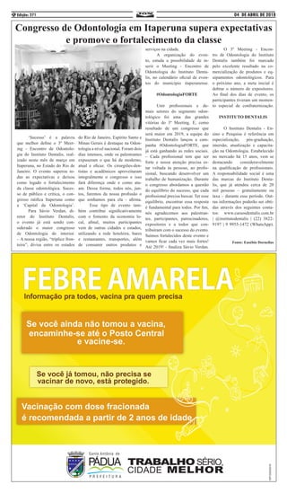 04 DE ABRIL DE 2018Edição: 2716
Congresso de Odontologia em Itaperuna supera expectativas
e promove o fortalecimento da classe
	 ‘Sucesso’ é a palavra
que melhor define o 3º Meet-
ing - Encontro de Odontolo-
gia do Instituto Dentalis, real-
izado neste mês de março em
Itaperuna, no Estado do Rio de
Janeiro. O evento superou to-
das as expectativas e deixou
como legado o fortalecimento
da classe odontológica. Suces-
so de público e crítica, o con-
gresso ratifica Itaperuna como
a ‘Capital da Odontologia’.
	 Para Sávio Verdan, di-
retor do Instituto Dentalis,
o evento já está sendo con-
siderado o maior congresso
de Odontologia do interior.
– A nossa região, “tríplice fron-
teira”, divisa entre os estados
do Rio de Janeiro, Espírito Santo e
Minas Gerais é destaque na Odon-
tologia a nível nacional. Foram dois
dias intensos, onde os palestrantes
expuseram o que há de moderno,
atual e eficaz. Os cirurgiões-den-
tistas e acadêmicos aproveitaram
integralmente o congresso e isso
fará diferença onde e como atu-
am. Dessa forma, todos nós, jun-
tos, faremos da nossa profissão o
que sonhamos para ela - afirma.
	 Esse tipo de evento tam-
bém contribui significativamente
com o fomento da economia lo-
cal, afinal, muitos participantes
vem de outras cidades e estados,
utilizando a rede hoteleira, bares
e restaurantes, transportes, além
de consumir outros produtos e
serviços na cidade. 		
	 A organização do even-
to, estuda a possibilidade de in-
serir o Meeting - Encontro de
Odontologia do Instituto Denta-
lis, no calendário oficial de even-
tos do município itaperunense.
#OdontologiaFORTE
	 Unir profissionais e de-
mais setores do segmento odon-
tológico foi uma das grandes
vitórias do 3º Meeting. E, como
resultado de um congresso que
será maior em 2019, a equipe do
Instituto Dentalis lançou a cam-
panha #OdontologiaFORTE, que
já está ganhando as redes sociais.
– Cada profissional tem que ser
forte e nossa atenção precisa es-
tar voltada às pessoas, ao profis-
sional, buscando desenvolver um
trabalho de humanização. Durante
o congresso abordamos a questão
do equilíbrio do sucesso, que cada
profissional precisa buscar. Ter esse
equilíbrio, encontrar essa resposta
é fundamental para todos. Por fim,
nós agradecemos aos palestran-
tes, participantes, patrocinadores,
expositores e a todos que con-
tribuíram com o sucesso do evento.
Saímos fortalecidos deste evento e
vamos ficar cada vez mais fortes!
Até 2019! - finaliza Sávio Verdan.
	 O 3º Meeting - Encon-
tro de Odontologia do Instituto
Dentalis também foi marcado
pelo excelente resultado na co-
mercialização de produtos e eq-
uipamentos odontológicos. Para
o próximo ano, a meta inicial é
dobrar o número de expositores.
Ao final dos dias de evento, os
participantes tiveram um momen-
to especial de confraternização.
INSTITUTO DENTALIS
	 O Instituto Dentalis - En-
sino e Pesquisa é referência em
especialização, pós-graduação,
imersão, atualização e capacita-
ção na Odontologia. Estabelecido
no mercado há 15 anos, vem se
destacando consideravelmente
na qualificação de profissionais.
A responsabilidade social é uma
das marcas do Instituto Denta-
lis, que já atendeu cerca de 20
mil pessoas – gratuitamente ou
taxa – durante esse período. Out-
ras informações poderão ser obti-
das através dos seguintes conta-
tos: www.cursosdentalis.com.br
| @institutodentalis | (22) 3822-
9197 | 9 9955-1472 (WhatsApp).
Fonte: Eusébio Dornellas
 