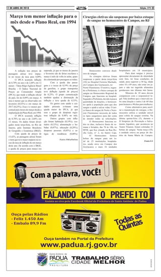11 DE ABRIL DE 2018 Edição: 272 5
Março tem menor inflação para o
mês desde o Plano Real, em 1994
	 A redução nos preços de
passagens aéreas teve impac-
to no recuo da taxa para 0,09%
	 O IPCA acumula inflação
de 0,70% no ano e de 2,68% em 12
meses - Tânia Rêgo/Agência Brasil
Brasília - O Índice Nacional de
Preços ao Consumidor Amplo
(IPCA), que mede a inflação oficial
do país, foi de 0,09% em março. A
taxa é menor que as observadas em
fevereiro (0,32%) e em março de
2017 (0,25%). Esse é o menor per-
centual para meses de março desde a
implantaçãodoPlanoReal,em1994.
	 O IPCA acumula inflação
de 0,70% no ano e de 2,68% em
12 meses. Os dados foram divul-
gados nesta terça-feira, no Rio de
Janeiro, pelo Instituto Brasileiro
de Geografia e Estatística (IBGE).
	 Com queda de preços de
15,42%, as passagens aéreas foram
o item que teve maior impacto no re-
cuo da taxa de inflação de em março
deste ano. De acordo com o IBGE,
a queda de preços para março era
esperada, já que os meses de janeiro
e fevereiro são de férias escolares e
março é mês de volta às aulas, quan-
do a demanda por passagens se reduz.
	 Com a queda das passa-
gens e o recuo de 0,19% do preço
da gasolina, o grupo transportes
teve deflação (queda de preços)
de 0,25%. O grupo comunicação
também ajudou a diminuição da
inflação e teve queda de 0,33%.
	 Os gastos com saúde e cui-
dados pessoais evitaram uma
queda maior do IPCA, já que
esse o grupo de despesas regis-
trou inflação de 0,48% no mês.
	 Outros grupos com infla-
ção foram habitação (0,19%), ves-
tuário (0,33%), alimentação e be-
bidas (0,07%), educação (0,28%),
despesas pessoais (0,05%) e ar-
tigos de residência (0,08%).
Fonte:OdiaOnline
Cirurgias eletivas são suspensas por baixo estoque
de sangue no hemocentro de Campos, no RJ
	 Hemocentro convoca doad-
ores de sangue.
	 As cirurgias eletivas foram
suspensas a partir desta terça-feira
(10) no Hospital Ferreira Machado,
em Campos dos Goytacazes, no 	
Norte Fluminense. O motivo, segun-
do a Prefeitura, é o baixo estoque de
sangue no Hemocentro Regional de
Campos, que funciona no hospital.
Segundo a Prefeitura, devido à pouca
quantidade de doações, o hemocen-
tro apela à população para que doe
sangue e ajude a salvar vidas. O úni-
co banco de sangue do Norte e Noro-
este Fluminense necessita de todos
os tipos sanguíneos para dar conta
de atender todas as solicitações.
	 O Hemocentro funciona to-
dos os dias, inclusive finais de se-
mana e feriados, das 7h às 18h, no
HFM, que fica situado na Rua Ro-
cha Leão, n° 2, no bairro Caju.
	 O Hemocentro fornece
bolsas de sangue para um to-
tal de 25 instituições hospitala-
res, sendo nove em Campos dos
Goytacazes e mais 16 unidades
hospitalares em 14 municípios.
	 Para doar sangue é preciso
apresentar documento de identidade
com foto, ter boas condições de
saúde, peso superior a 50 kg, idade
entre 16 e 69 anos, não estar em je-
jum e não ter ingerido alimentos
gordurosos nas últimas três horas.
	 Menores de 18 anos devem
comparecer com o responsável le-
gal. Vale lembrar que o intervalo en-
tre uma doação e outra é de 60 dias
para homens e 90 dias para mulheres.
	 Como alternativa para auxil-
iar a manutenção do estoque, o He-
mocentro utiliza a unidade móvel
para coleta de sangue externa. Na
última quinta-feira (5), durante o
II Simpósio de Prevenção e Salva-
mento Aquático, que aconteceu no
Teatro Trianon, foram coletadas 21
bolsas de sangue. Nesta terça (10),
a unidade esteve na praça do dis-
trito de Santa Maria de Campos.
Fonte:G1
 