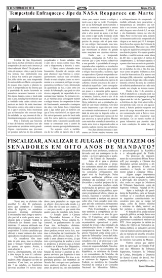 26 DE SETEMBRO DE 2018 Edição: 296 5
FISCALIZAR, ANALIZAR E JULGAR : O QUE FAZEM OS
S E N A D O R E S E M O I T O A N O S D E M A N D AT O ?
	 Neste ano, os eleitores irão
escolher 54 dos 81 parlamen-
tares que compõem o Senado;
além de legislar, os senadores
possuem diversas atribuições
Com mandato mais longo e renova-
ção parcial a cada quatro anos, a
eleição para o Senado Federal se
diferencia das demais casas leg-
islativas. O sistema utilizado nas
eleições para o cargo de senador é o
majoritário. É eleito o candidato que
obtiver o maior número dos votos
apuradosnoestadoemqueconcorre.
	 Os senadores têm man-
dato de oito anos, mas as eleições
para o Senado Federal acontecem
de quatro em quatro. Assim, a
cada eleição, a 		 C a s a
renova, alternadamente, um terço
e dois terços de suas 81 cadeiras.
	 Em 2018, dois terços dos se-
nadores estão chegando ao fim do
mandato. Com isso, no próximo
dia 7 de outubro, os brasileiros
deverão escolher 54 novos sena-
dores para preencher as vagas que
se abrem: dois para cada estado e o
DF. Eles vão se unir aos outros 27
— um por estado — que ainda têm
quatro anos de mandato pela frente.
	 O Senado junto à Câmara
dos Deputados formam o Con-
gresso Nacional. Nesse sistema bi-
cameral, os parlamentares de cada
Casa têm atribuições distintas.
Assim como os deputados, os sena-
dores podem propor novas leis, nor-
mas e alterações na Constituição. No
entanto, além dessas funções, o Se-
nado é uma câmara revisora, já que
tem a prerrogativa de avaliar e rever
as propostas e projetos que já foram
votados na Câmara dos Deputados.
	 Segundo o Portal Politize! , a
função de revisar e analisar as pro-
postas enviadas por deputados é uma
das mais importantes. Em tese, a ex-
periência política dos membros do
Senado faz com que esses parlamen-
tares analisem melhor as questões
antes de aprová-las, eles têm também
discussões mais profundas, sendo (ou
devendo ser) um contrapeso às de-
cisões – às vezes apressadas e acalo-
radas – da Câmara de Deputados .
	 Antes de ir para o plenário
do Senado, as propostas e proje-
tos costumam passar por comissões
formadas pelos próprios senadores.
As comissões permanentes têm
papel vital de fiscalização. Nelas
ocorrem audiências públicas com
entidades da sociedade civil e são
discutidos e votados projetos de lei.
	 As comissões recebem ainda
reclamações de pessoas que tenham
sido lesadas pelo poder público, apre-
ciam programas de obras, planos na-
cionais, regionais e setoriais de de-
senvolvimento e emitem um parecer
sobre eles. Cada senador pode inte-
grar até três comissões permanentes
como titular e três como suplente.
	 Pela Constituição, o Senado
tem também a competência de fis-
calizar e controlar os atos do gov-
erno. O Congresso deve realizar
a fiscalização contábil, financeira,
orçamentária, operacional e patri-
monial da União e das entidades da
administração direta e indireta. No
cumprimento dessa função, o Con-
gresso Nacional conta ainda com o
apoiodoTribunaldeContasdaUnião.
Entre as atribuições exclusivas dos
senadores está a de processar e jul-
gar determinadas autoridades por
crimes de responsabilidade. São eles:
o presidente e o vice-presidente da
República, os ministros de Estado
e os comandantes da Marinha, do
Exército e da Aeronáutica, bem como
os ministros do Supremo Tribunal
Federal, os membros do Conselho
Nacional de Justiça e do Conselho
Nacional do Ministério Público,
o procurador-geral da República
e o advogado-geral da União.
	 No processo de impeach-
ment da ex-presidente Dilma Rous-
seff, por exemplo, a Câmara dos
Deputados apenas autorizou a ab-
ertura do processo. Coube aos
senadores a função de efetiva-
mente julgar e condenar Dilma .
	 Alguns cargos importantes
no país só são ocupados mediante
a aprovação dos senadores. Entre
eles, estão os cargos de Ministros
de Tribunais Superiores, como do
Supremo Tribunal Federal (STF).
	 Após a indicação do presi-
dente da República, cabe ao Senado
verificar se o escolhido preenche
os requisitos constitucionais ne-
cessários para que se ocupe tal
cargo, como de limites mínimo
e máximo de idade, notável sa-
ber jurídico e reputação ilibada.
	 O Senado deve ainda realizar
arguição pública, ou seja, fazer uma
sabatina da escolha presidencial:
questionar o candidato a ministro do
STF , fazer perguntas de ordem ju-
rídica, etc. Depois de realizada a sa-
batina pública, os senadores devem
votardemaneirasecretaparaaprova-
ção ou rejeição da escolha presiden-
cial, como foi recentemente o caso
do ministro Alexandre de Moraes .
	 Outros cargos que depen-
dem da aprovação do Senado Fed-
eral são: Ministros de Tribunais
Superiores, Ministros do Tribunal
de Contas, Presidente e Diretores
do Banco Central do Brasil, Pro-
curador-Geral da República e etc..
Fonte:ODiaonline
Tempestade Enfraquece e Jipe da NASA Reaparece em Marte
	 Lembra do jipe Opportunity
que estava perdido em meio a uma das
tempestades de areia mais intensas já
observadas em Marte? Ele já pode ser
visto, do espaço é claro, o que já é uma
boa notícia, mas infelizmente essa
é a única boa notícia por enquanto.
Em julho deste ano, uma tempestade
de areia eclodiu em Marte e em questão
de poucos dias engoliu o planeta in-
teiro. A tempestade era tão intensa que
a quantidade de poeira levantada na
atmosfera escureceu bastante o céu.
Em alguns lugares, como o local onde
está o jipe, simulações mostravam que
a claridade tinha caído a níveis com-
paráveis ao início da noite marciana.
Em outros, como o sítio onde se encon-
tra o jipe Curiosity, fotos mostraram
que as simulações não estavam longe
da realidade, ou seja, mesmo de dia, a
iluminação era quase a mesma da noite.
	 Para o Curiosity que funciona
à base de baterias nucleares isso não
representa um problema muito grande.
Alguns experimentos que precisam
ser guiados pela luz do dia acabaram
prejudicados e foram adiados, mas
o jipe em si nunca correu risco. Mas
com o Opportunity a história é outra.
	 O Oppy, como é chamado carin-
hosamente, depende de energia solar
para abastecer suas baterias e, conse-
quentemente, realizar suas atividades.
Desde as mais simples, como se movi-
mentar e se comunicar, até ligar os equi-
pamentos científicos. Com a diminuição
da quantidade de luz, o jipe entra em
estado de hibernação, que pode ter dois
níveis a depender da capacidade de re-
carregar suas baterias. No primeiro nív-
el, as baterias ainda conseguem manter
o relógio interno do computador de bor-
do funcionando, mantendo a contagem
dos dias e das horas. Isso é importante
para o jipe saber quais os horários em
que a Terra estará visível, ou algum saté-
lite estiver passando perto do local onde
está. Em outras palavras, o computador
de bordo sabe exatamente quando pode
tentar se comunicar com o centro de
controle, mesmo que seja indiretamente.
	 No segundo nível, a incidên-
cia de luz sobre os painéis não é sufi-
ciente para sequer manter o relógio e
neste caso o jipe se perde. O computa-
dor sai da hibernação aleatoriamente e
tenta se comunicar apontando a antena
também aleatoriamente. É difícil ac-
ertar o alvo assim ao acaso e no final
das contas o jipe acaba drenando ainda
mais suas reservas de energia. E o jipe
precisa de energia não só para man-
ter seu relógio funcionando, mas tam-
bém para ligar os aquecedores internos
que minimizam os efeitos da gelada
noite marciana nos circuitos elétricos.
	 Desde que a tempestade
começou, simulações da NASA mo-
stravam que o jipe poderia sobreviver
a esse período. A quantidade de energia
esperada sobre os painéis, as simulações
mostraram, seria suficiente para manter
o relógio funcionando e, no limite, ligar
os aquecedores. Quando tempestades as-
sim acontecem, a camada de poeira em
suspensão acaba criando uma espécie de
cobertor, retendo um pouco do calor ir-
radiado da superfície. Como consequên-
cia, a temperatura média acaba subindo
um pouco e a demanda pelos aquece-
dores é menor, o que por sua vez poupa
as baterias. Todavia, desde o dia 10 de
julho a NASAnão ouve nenhum sinal do
Oppy, indicativo que as simulações po-
dem ter sido muito otimistas. Um fator
muito importante e que não tem como
ser estimado realisticamente é a quanti-
dade de areia que se deposita sobre os
painéis e que bloqueiam o pouco de luz
que atravessa a capa de poeira. Mesmo
com muita boa vontade da atmosfera, se
muita areia tiver se depositado sobre os
painéis, nada de energia para as baterias.
	 Nas duas últimas semanas o pan-
orama em Marte mudou bastante com
o enfraquecimento da tempestade. A
medida utilizada para caracterizar a
transparência da atmosfera (na ver-
dade o seu inverso, mede-se a opacid-
ade) chegou a um valor de 1,3, ou seja,
o céu finalmente clareou no sítio do
Oppy. Para você ter uma ideia, durante
os momentos críticos da tempestade ele
chegou a ser maior que 10! A transpar-
ência ficou boa a ponto do Orbitador de
Reconhecimento Marciano (ou MRO
na sigla em inglês) ter conseguido tirar
essa foto do jipinho. Não espere grandes
detalhes, o satélite estava a uma altura
de 267 km e o jipe tem 1,6 metros de
comprimento e 2,3 de largura apenas e é
o ponto claro bem no meio do quadrado.
	 Apesar de não termos condições
de ver detalhes do jipe, o fato dele apa-
recer como um ponto brilhante na foto
é sinal de boas notícias. Ele aparece em
destaque (OK, não muito) significando
que os painéis do jipe não estão comple-
tamente cobertos de areia, do contrário
ele refletiria ainda menos luz e não seria
notado em relação ao terreno escuro.
	 Desde o dia 11 de setembro a
NASA intensificou as escutas com sua
rede de antenas na esperança de captar
algum sinal de vida do Opportunity. Se
a eletrônica do jipe tiver sobrevivido a
esse período todo, com ou sem aquece-
dores, a bateria poderia recuperar um
pouco da carga necessária para entrar
em comunicação com a Terra e rece-
ber instruções para regularizar suas
atividades. Ou ao menos receber al-
guma telemetria que permita saber
a reais condições de saúde do jipe.
Fonte:G1
 