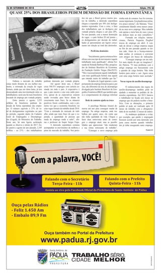 26 DE SETEMBRO DE 2018 Edição: 296 6
QUASE 25% DOS BRASILEIROS PEDEM DEMISSÃO DE FORMA ESPONTÂNEA
	 Embora o mercado de trabalho
esteja muito distante do seu melhor mo-
mento, a retomada da criação de vagas
formais, ainda que em ritmo lento, já tem
desencadeado uma movimentação entre os
trabalhadores: neste ano há mais brasileiros
trocando de emprego por vontade própria.
	 Entre janeiro e agosto, 2,253
milhões de brasileiros pediram de-
missão de forma espontânea das empre-
sas. O número equivale a 23% do to-
tal de desligamentos registrados no país
no período, segundo dados do Cadastro
Geral de Empregados e Desemprega-
dos (Caged), do Ministério do Trabalho.
Neste ano, há uma ligeira aceleração
quando se observa o retrato de 2017. En-
tre janeiro e agosto do ano passado, 2,105
milhões - ou 21% - dos trabalhadores
pediram demissão por vontade própria.
	 Até agosto deste ano, o Brasil
criou 568.551 empregos com carteira as-
sinada em todo o país. A expectativa é
que o país encerre o ano com saldo posi-
tivo, apesar de as expectativas estarem
sendo revisadas para baixo diante do
crescimento mais fraco. Se os números
positivos forem confirmados, será a pri-
meira vez que a economia brasileira vai
criar vagas formais de trabalho desde 2014.
“Com a retomada do mercado de trab-
alho, ainda que mais fraco do que o es-
perado, a quantidade de pessoas que
muda de emprego tende a subir”, afir-
ma o professor do Insper Sergio Firpo.
	 A demissão espontânea costuma
acompanhar os movimentos de melhora e
piora do mercado de trabalho. Nos perío-
dos em que o Brasil gerava muitos pos-
tos de trabalho, a demissão espontânea
chegou a responder por 30% dos desliga-
mentos registrados. Com a crise, a fatia
dos trabalhadores que se desligava por
vontade própria chegou a cair para 20%.
No ano passado, com a menor destruição
de vagas - o país fechou 20 mil postos -,
os desligamentos por decisão do trabal-
hador já apresentaram um ligeiro cresci-
mento em relação ao total das demissões.
Perfil das demissões
	 “Inicialmente,quemcostumaseben-
eficiar com esse tipo de movimento é aquele
trabalhador mais qualificado”, afirma Fer-
nando de Holanda Barbosa Filho, pesquisa-
dor do Instituto Brasileiro de Economia,
da Fundação Getúlio Vargas (Ibre/FGV).
“Não é necessariamente aquele trabalhador
com mais qualificação formal, mas aquele
que entende muito do trabalho que faz.”
	 Os dados do Caged apuram o com-
portamentodoempregoformalnopaíse,por
isso, são diferentes da taxa de desemprego
divulgada pelo Instituto Brasileiro de Geo-
grafiaeEstatística(IBGE)quetambémapu-
ra o comportamento do emprego informal
Rede de contatos ajuda na troca
	 A psicóloga Mariana Amaral de-
morou um ano para conseguir mudar de
emprego. Na antiga empresa, onde tra-
balhou por quatro anos, ela conta que
não tinha qualidade de vida. Chegou a
fazer duas entrevistas antes de conse-
guir o emprego atual, mas as possibi-
lidades que apareceram “não mudariam
a sua rotina estressante de trabalho”.
	 “Consegui o novo emprego pela
minha rede de contatos. Isso foi extrema-
menteimportante.Emplataformasonline,
tive pouco retorno”, diz Mariana. “Emo-
cionalmente falando estou menos cansa-
da no meu novo emprego. Meu trabalho
está apenas a meia hora de casa e posso
me dedicar mais ao meu consultório.”
	 Formada em relações interna-
cionais, Patricia Nogueira Proglhof
trocou de emprego em abril. A von-
tade de deixar a antiga empresa surgiu
no fim do ano passado quando se tor-
nou mãe. Antes de a licença-materni-
dade acabar, já começou a conversar
com amigos em busca de indicações.
	 “Consegui emprego em um mês.
Foi mais rápido do que eu imaginava”,
diz Patricia. “O meu problema com o
antigo emprego era basicamente com
a questão de carga horária. Não tinha
horário para entrar e sair. Agora estou
com uma carga horário mais acertada.”
Novas regras do auxílio-desemprego
	 O endurecimento das regras do
auxílio-desemprego também pode ter
ajudado a aumentar os pedidos de de-
missões espontâneas. Até 2015, bastava
o trabalhador ter ficado seis meses no
emprego que ele poderia receber o bene-
fício. Com as alterações, o primeiro
pedido só pode ser realizado após 18
meses de trabalho com a obrigatorie-
dade de ter recebido 12 meses de salário.
	 As mudanças ajudaram a evitar,
por exemplo, que patrão e empregado
fizessem acordo por uma demissão sem
justa causa mesmo quando trabalha-
dor já tinha assegurado outro emprego.
Fonte:G1
 