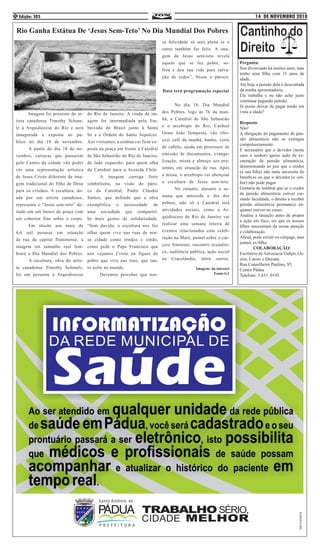 14 DE NOVEMBRO 2018Edição: 3034
	 Imagem foi presente do ar-
tista canadense Timothy Scham-
lz à Arquidiocese do Rio e será
inaugurada e exposta ao pú-
blico no dia 18 de novembro.
	 A partir do dia 18 de no-
vembro, cariocas que passarem
pelo Centro da cidade vão poder
ver uma representação artística
de Jesus Cristo diferente da ima-
gem tradicional do filho de Deus
para os cristãos. A escultura, do-
ada por um artista canadense,
representa o “Jesus sem-teto” de-
itado em um banco de praça com
um cobertor fino sobre o corpo.
	 Em alusão aos mais de
4,6 mil pessoas em situação
de rua da capital fluminense, a
imagem em tamanho real lem-
brará o Dia Mundial dos Pobres.
	 A escultura, obra do artis-
ta canadense Timothy Schmalz,
foi um presente à Arquidiocese
do Rio de Janeiro. A vinda da im-
agem foi intermediada pela Em-
baixada do Brasil junto à Santa
Sé e a Ordem do Santo Sepulcro.
Aos visitantes, a estátua vai ficar ex-
posta na praça em frente à Catedral
de São Sebastião do Rio de Janeiro,
do lado esquerdo, para quem olha
da Catedral para a Avenida Chile.
	 A imagem carrega forte
simbolismo, na visão do páro-
co da Catedral, Padre Cláudio
Santos, que defende que a obra
exemplifica a necessidade de
uma sociedade que compartil-
he mais gestos de solidariedade.
“Sem duvida, a escultura nos faz
olhar quem vive nas ruas de nos-
sa cidade como irmãos e irmãs,
como pede o Papa Francisco que
nós vejamos Cristo na figura do
pobre que vive nas ruas, que tan-
to sofre no mundo. 		
	 Devemos perceber que nos-
sa felicidade só será plena se o
outro também for feliz. A ima-
gem de Jesus sem-teto revela
aquele que se fez pobre, so-
freu e deu sua vida para salva-
ção de todos”, frisou o pároco.
Data terá programação especial
	 No dia 18, Dia Mundial
dos Pobres, logo às 7h da man-
hã, a Catedral de São Sebastião
e o arcebispo do Rio, Cardeal
Orani João Tempesta, vão ofer-
ecer café da manhã, banho, corte
de cabelo, ajuda em processos de
emissão de documentos, evange-
lização, missa e almoço aos pre-
sentes em situação de rua. Após
a missa, o arcebispo vai abençoar
a escultura de Jesus sem-teto.
	 No entanto, durante a se-
mana que antecede o dia dos
pobres, não só a Catedral terá
atividades sociais, como a Ar-
quidiocese do Rio de Janeiro vai
realizar uma semana inteira de
eventos relacionados com celeb-
ração na Maré, painel sobre o cár-
cere feminino, encontro ecumêni-
co, audiência pública, ação social
na Cracolândia, entre outros.
Imagem: da internet
Fonte:G1
Rio Ganha Estátua De ‘Jesus Sem-Teto’ No Dia Mundial Dos Pobres
Pergunta:
Sou divorciado há muitos anos, mas
tenho uma filha com 21 anos de
idade.
Até hoje a pensão dela é descontada
da minha aposentadoria.
Ela trabalha e eu não acho justo
continuar pagando pensão.
Já posso deixar de pagar tendo em
vista a idade?
Resposta:
Não!
A obrigação de pagamento de pen-
são alimentícia não se extingue
compulsoriamente.
É necessário que o devedor (neste
caso o senhor) ajuíze ação de ex-
oneração de pensão alimentícia,
demonstrando ao juiz que o credor
(a sua filha) não mais necessita do
beneficio ou que o devedor (o sen-
hor) não pode pagar.
Gostaria de lembrar que se o credor
de pensão alimentícia estiver cur-
sando faculdade, o direito a receber
pensão alimentícia permanece en-
quanto estiver no curso.
Analise a situação antes de propor
a ação em foco, eis que os nossos
filhos necessitam da nossa atenção
e colaboração.
Afinal, pode existir ex-cônjuge, mas
jamais ex-filho.
COLABORAÇÃO:
Escritório deAdvocacia Vidipó, Os-
eias, Cassio e Dayana.
Rua Conselheiro Paulino, 95,
Centro Pádua
Telefone: 3.851. 0195.
 