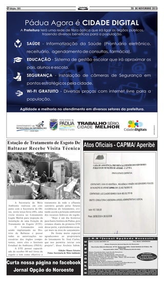 28 DE NOVEMBRO 2018Edição: 3052
	 A Secretaria de Meio
Ambiente realizou em con-
junto com a Secretaria de Ob-
ras, nesta terça-feira (08), uma
visita técnica no Loteamento
Lugão Mulim para inspeção da
instalação de uma Estação de
Tratamento de Esgoto (ETE).
	 O Loteamento está
sendo implantando no Dis-
trito de Baltazar e possui
todas as autorizações ne-
cessárias dos órgãos compe-
tentes, entre eles o Instituto
Estadual do Ambiente (INEA).
	 A ETE possui capacid-
ade de receber 80 mil litros de
esgoto e tem como objetivo o
tratamento de todo o efluente
sanitário gerado pelas futuras
residências do loteamento, evi-
tando assim a poluição ambiental
dos recursos hídricos da região.
	 “Hoje é um dia histórico
para Santo Antônio de Pádua, pois
estamos diante da primeira ETE
desse porte, e pretendemos avan-
çar mais na área do saneamento.
	 De forma muito especial
agradecemos ao proprietário
do loteamento Sr. José Carlos,
que nos permitiu iniciar este
projeto”, disse Arcênio Jubim.
Edição: Mauro Teixeira
Fotos: Secretaria de Meio Ambiente
Estação de Tratamento de Esgoto De
Baltazar Recebe Visita Técnica
 