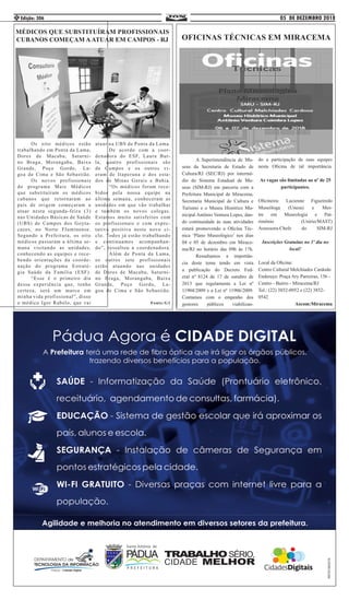 05 DE DEZEMBRO 2018Edição: 3064
	 Os oito médicos estão
trabalhando em Ponta da Lama,
Dores de Macabu, Saturni-
no Braga, Morangaba, Baixa
Grande, Poço Gordo, La-
goa de Cima e São Sebastião.
	 Os novos profissionais
do programa Mais Médicos
que substituíram os médicos
cubanos que retornaram ao
país de origem começaram a
atuar nesta segunda-feira (3)
nas Unidades Básicas de Saúde
(UBS) de Campos dos Goyta-
cazes, no Norte Fluminense.
Segundo a Prefeitura, os oito
médicos passaram a última se-
mana visitando as unidades,
conhecendo as equipes e rece-
bendo orientações da coorde-
nação do programa Estraté-
gia Saúde da Família (ESF).
	 “Esse é o primeiro dia
dessa experiência que, tenho
certeza, será um marco em
minha vida profissional”, disse
o médico Igor Rabelo, que vai
atuar na UBS de Ponta da Lama.
	 De acordo com a coor-
denadora do ESF, Laura Bur-
la, quatro profissionais são
de Campos e os outros vi-
eram de Itaperuna e dos esta-
dos de Minas Gerais e Bahia.
	 “Os médicos foram rece-
bidos pela nossa equipe na
última semana, conheceram as
unidades em que vão trabalhar
e também os novos colegas.
Estamos muito satisfeitos com
os profissionais e com expec-
tativa positiva neste novo ci-
clo. Todos já estão trabalhando
e continuamos acompanhan-
do”, ressaltou a coordenadora.
	 Além de Ponta da Lama,
os outros sete profissionais
estão atuando nas unidades
de Dores de Macabu, Saturni-
no Braga, Morangaba, Baixa
Grande, Poço Gordo, La-
goa de Cima e São Sebastião.
Fonte:G1
MÉDICOS QUE SUBSTITUÍRAM PROFISSIONAIS
CUBANOS COMEÇAM AATUAR EM CAMPOS - RJ
	 A Superintendência de Mu-
seus da Secretaria de Estado de
Cultura/RJ (SEC/RJ) por intermé-
dio do Sistema Estadual de Mu-
seus (SIM-RJ) em parceria com a
Prefeitura Municipal de Miracema,
Secretaria Municipal de Cultura e
Turismo e o Museu Histórico Mu-
nicipal Antônio Ventura Lopes, dan-
do continuidade às suas atividades
estará promovendo a Oficina Téc-
nica ‘Plano Museológico’ nos dias
04 e 05 de dezembro em Mirace-
ma/RJ no horário das 09h às 17h.
	 Ressaltamos a importân-
cia deste tema tendo em vista
a publicação do Decreto Fed-
eral nº 8124 de 17 de outubro de
2013 que regulamenta a Lei nº
11904/2009 e a Lei nº 11906/2009.
Contamos com o empenho dos
gestores públicos viabilizan-
do a participação de suas equipes
nesta Oficina de tal importância.
As vagas são limitadas ao nº de 25
participantes.
Oficineira: Lucienne Figueiredo
Museóloga (Unesa) e Mes-
tre em Museologia e Pat-
rimônio (Unirio/MAST)
Assessora-Chefe do SIM-RJ
Inscrições Gratuitas no 1º dia no
local!
Local da Oficina:
Centro Cultural Melchíades Cardodo
Endereço: Praça Ary Parreiras, 156 -
Centro - Bairro - Miracema/RJ
Tel.: (22) 3852-0952 e (22) 3852-
0542
Ascom:Miracema
OFICINAS TÉCNICAS EM MIRACEMA
 