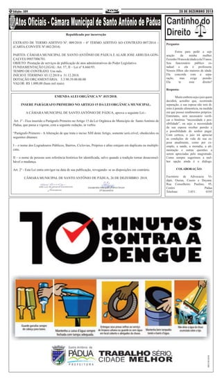 28 DE DEZEMBRO 2018Edição: 3094
Pergunta:
	 Estou para pedir a sep-
aração da minha mulher.
Eutenho58anosdeidadeeela53anos.
Sou funcionário público es-
tadual e ela é professora.
Nossos filhos são maiores de idade.
Ela concorda com a sepa-
ração, mas exige pensão.
Ela te esse direito?
Resposta:
	 Muitoemborasejaojuizquem
decidirá, acredito que, ocorrendo
separação, a sua esposa não terá di-
reito à pensão alimentícia, na medida
em que possui rendimentos próprios.
Entretanto, será necessário verifi-
car o binômio “necessidade e pos-
sibilidade”, ou seja: a necessidade
da sua esposa receber pensão e
a possibilidade do senhor pagar.
Com certeza, o juiz irá apreciar
as condições de vida da sua es-
posa atualmente, como por ex-
emplo, a saúde, a moradia, a ali-
mentação e outras questões a
serem apreciadas pelo magistrado.
Como sempre sugerimos a mel-
hor opção ainda é o diálogo.
COLABORAÇÃO:
Escritório de Advocacia Vi-
dipó, Oseias, Cassio e Dayana.
Rua Conselheiro Paulino, 95,
Centro Pádua
Telefone: 3.851. 0195
Republicado por incorreção
EXTRATO DE TERMO ADITIVO Nº. 009/2018 – 6º TERMO ADITIVO AO CONTRATO 007/2014 –
(CARTA-CONVITE Nº.002/2014)
PARTES: CÂMARA MUNICIPAL DE SANTO ANTÔNIO DE PÁDUA E ALAIR JOSE ARRUDA GON-
ÇALVES 09857006701.
OBJETO: Prestação de serviços de publicação de atos administrativos do Poder Legislativo.
FUNDAMENTAÇÃO LEGAL: Art. 57, II – Lei nº 8.666/93.
TEMPO DE CONTRATO: Um mês.
INÍCIO E TÉRMINO: 03.12.2018 a 31.12.2018.
DOTAÇÃO ORÇAMENTÁRIA: 3.3.90.39.00.00.00
VALOR: R$ 1.000,00 (hum mil reais)
EMENDAALEI ORGÂNICA Nº .015/2018.
INSERE PARÁGRAFO PRIMEIRO NO ARTIGO 15 DA LEI ORGÂNICA MUNICIPAL.
A CÂMARA MUNICIPAL DE SANTO ANTÔNIO DE PÁDUA, aprova a seguinte Lei:-
Art. 1º - Fica inserido o Parágrafo Primeiro no Artigo 15 da Lei Orgânica do Município de Santo Antônio de
Pádua, que passa a vigorar, com a seguinte redação, in verbis:
“Parágrafo Primeiro - AAlteração de que trata o inciso XIII deste Artigo, somente será crível, obedecidos os
seguintes ditames:
I – o nome dos Logradouros Públicos, Bairros, Ciclovias, Próprios e afins estejam em duplicata ou multipli-
cata;
II – o nome de pessoas sem referência histórica for identificada, salvo quando a tradição tornar desaconsel-
hável a mudança.
Art. 2º - Esta Lei entra emvigor na data de sua publicação, revogando- se as disposições em contrário.
CÂMARA MUNICIPAL DE SANTO ANTÔNIO DE PÁDUA, 26 DE DEZEMBRO 2018.
 