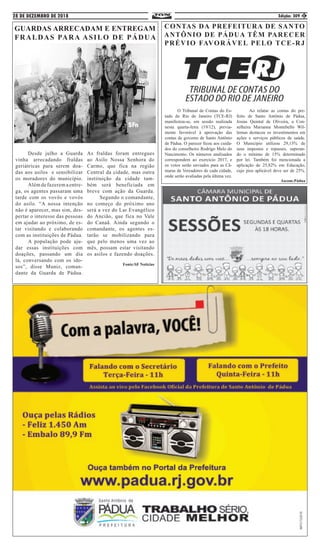 28 DE DEZEMBRO DE 2018 Edição: 309
	 O Tribunal de Contas do Es-
tado do Rio de Janeiro (TCE-RJ)
manifestou-se, em sessão realizada
nesta quarta-feira (19/12), previa-
mente favorável à aprovação das
contas de governo de Santo Antônio
de Pádua. O parecer ficou aos cuida-
dos do conselheiro Rodrigo Melo do
Nascimento. Os números analisados
correspondem ao exercício 2017, e
os votos serão enviados para as Câ-
maras de Vereadores de cada cidade,
onde serão avaliadas pela última vez.
	 Ao relatar as contas do pre-
feito de Santo Antônio de Pádua,
Josias Quintal de Oliveira, a Con-
selheira Marianna Montebello Wil-
leman destacou os investimentos em
ações e serviços públicos de saúde.
O Município utilizou 29,13% de
seus impostos e repasses, superan-
do o mínimo de 15% determinado
por lei. Também foi mencionada a
aplicação de 25,82% em Educação,
cujo piso aplicável deve ser de 25%.
Ascom:Pádua
CONTAS DA PREFEITURA DE SANTO
ANTÔNIO DE PÁDUA TÊM PARECER
PRÉVIO FAVORÁVEL PELO TCE-RJ
GUARDAS ARRECADAM E ENTREGAM
FRALDAS PARA ASILO DE PÁDUA
	 Desde julho a Guarda
vinha arrecadando fraldas
geriátricas para serem doa-
das aos asilos e sensibilizar
os moradores do município.
	 Além de fazerem a entre-
ga, os agentes passaram uma
tarde com os vovôs e vovós
do asilo. “A nossa intenção
não é aparecer, mas sim, des-
pertar o interesse das pessoas
em ajudar ao próximo, de es-
tar visitando e colaborando
com as instituições de Pádua.
	 A população pode aju-
dar essas instituições com
doações, passando um dia
lá, conversando com os ido-
sos”, disse Muniz, coman-
dante da Guarda de Pádua.
As fraldas foram entregues
ao Asilo Nossa Senhora do
Carmo, que fica na região
Central da cidade, mas outra
instituição da cidade tam-
bém será beneficiada em
breve com ação da Guarda.
	 Segundo o comandante,
no começo do próximo ano
será a vez do Lar Evangélico
do Ancião, que fica no Vale
do Canaã. Ainda segundo o
comandante, os agentes es-
tarão se mobilizando para
que pelo menos uma vez ao
mês, possam estar visitando
os asilos e fazendo doações.
Fonte:SF Notícias
6
 