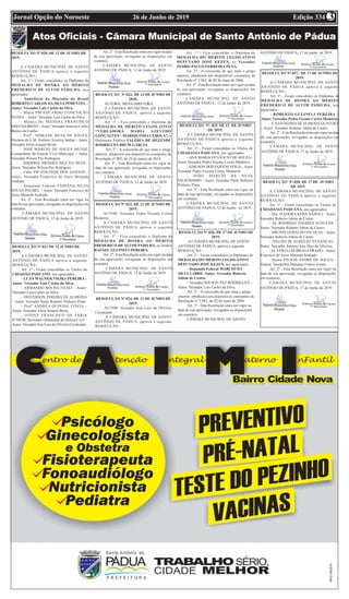 Edição 33426 de Junho de 2019Jornal Opção do Noroeste 3
RESOLUÇÃO Nº.020, DE 12 DE JUNHO DE
2019.
A CÂMARA MUNICIPAL DE SANTO
ANTÔNIO DE PÁDUA aprova a seguinte
RESOLUÇÃO:-
Art. 1º - Ficam concedidos os Diplomas da
MEDALHA DE HONRA AO MÉRITO
FREDERICO DE ALVIM PADILHA, aos
agraciados:
- Suboficial da Marinha do Brasil
ROBERTO CARLOS DA SILVA PIMENTEL –
Autor: Vereador Luis Carlos da Silva.
- Major PM EDUARDO CONCEIÇÃO
NUNES – Autor: Vereador Luis Carlos da Silva.
- Médico Dr. MANOEL FRANCISCO
FREITAS BRITO –Autor: VereadorAntonio Carlos
Bastos da Cunha.
- Profª SIDRANE SILVA DE SOUZA,
Diretora da E.M. Antônio Teixeira Jardim – Autor:
Vereador Elton Amaral Brum.
- JOSÉ MÁRCIO DE SOUZA MUNIZ,
Comandante da Guarda Civil Municipal – Autor:
Vereador Wilson Paz Rodrigues.
- ADERBAL MENDES INEZ DA SILVA –
Autor: Vereador Wilson Paz Rodrigues.
- Cabo PM JONANDS DOS SANTOS –
Autor: Vereador Francisco de Assis Miranda
Andrade.
- Deputada Federal FABIANA SILVA
SOUZA POUBEL – Autor: Vereador Francisco de
Assis Miranda Andrade.
Art. 2º - Esta Resolução entra em vigor na
data de sua aprovação, revogadas as disposições em
contrário.
CÂMARA MUNICIPAL DE SANTO
ANTÔNIO DE PÁDUA, 12 de Junho de 2019.
RESOLUÇÃO Nº.021 DE 12 JUNHO DE
2019.
A CÂMARA MUNICIPAL DE SANTO
ANTÔNIO DE PÁDUA aprova a seguinte
RESOLUÇÃO:-
Art. 1º - Ficam concedidos os Títulos de
CIDADÃO PADUANO, aos agraciados:
- LUAN WAGNER VIEIRA PEREIRA –
Autor: Vereador Luis Carlos da Silva.
- ARMANDO ROCHA FILHO – Autor:
Vereador Luis Carlos da Silva.
- DEIVERSON PEREIRA DE ALMEIDA
– Autor: Vereador Paulo Roberto Pinheiro Pinto.
- Profª ANDRÉA QUINTAL COSTA –
Autor: Vereador Elton Amaral Brum.
- OTONY FRANCISCO DE FARIA
JUNIOR, Secretário Municipal de Defesa Civil –
Autor: Vereador Jose Luiz de Oliveira Cavalcante.
Art. 2º - Esta Resolução entra em vigor na data
de sua aprovação, revogadas as disposições em
contrário.
CÂMARA MUNICIPAL DE SANTO
ANTÔNIO DE PÁDUA, 12 de Junho de 2019.
RESOLUÇÃO Nº.022, DE 12 DE JUNHO DE
2018.
AUTORA: MESA DIRETORA.
A CÂMARA MUNICIPAL DE SANTO
ANTÔNIO DE PÁDUA, aprova a seguinte
RESOLUÇÃO:-
Art. 1º - Fica concedido o Diploma da
MEDALHA DE MÉRITO LEGISLATIVO
“VEREADORA MARIA AZEVEDO
GONÇALVES – MARIQUINHA CEBOLA”, a
Defensora Pública VALÉRIA DE REZENDE
RODRIGUES BRUM GARCIA.
Art. 2º - A concessão de que trata o artigo
anterior, obedecerá aos dispositivos constantes da
Resolução nº 002, de 10 de março de 2014.
Art. 3º - Esta Resolução entra em vigor na
data de sua aprovação, revogadas as disposições
em contrário.
CÂMARA MUNICIPAL DE SANTO
ANTÔNIO DE PÁDUA, 12 de Junho de 2018.
RESOLUÇÃO Nº.023, DE 12 DE JUNHO DE
2019.
AUTOR: Vereador Pedro Vicente Cortes
Medeiros.
A CÂMARA MUNICIPAL DE SANTO
ANTÔNIO DE PÁDUA aprova a seguinte
RESOLUÇÃO:-
Art. 1º - Fica concedido o Diploma da
MEDALHA DE HONRA AO MÉRITO
FREDERICO DE ALVIM PADILHA, ao Senhor
RAFAEL GULINELI PEREIRA.
Art. 2º - Esta Resolução entra em vigor na data
de sua aprovação, revogadas as disposições em
contrário.
CÂMARA MUNICIPAL DE SANTO
ANTÔNIO DE PÁDUA, 12 de Junho de 2019.
RESOLUÇÃO Nº.024, DE 12 DE JUNHO DE
2019.
AUTOR: Vereador Jose Luiz de Oliveira
Cavalcante.
A CÂMARA MUNICIPAL DE SANTO
ANTÔNIO DE PÁDUA, aprova a seguinte
RESOLUÇÃO:-
RESOLUÇÃO Nº. 025, DE 12 DE JUNHO
DE 2019.
A CÂMARA MUNICIPAL DE SANTO
ANTÔNIO DE PÁDUA aprova a seguinte
RESOLUÇÃO:-
Art. 1º - Ficam concedidos os Títulos de
CIDADANIA PADUANA, aos agraciados:
- ANA MARIA VENÂNCIO DE SOUZA -
Autor Vereador Pedro Vicente Cortes Medeiros. .
-ADILSON DOS SANTOS VEIGA–Autor
Vereador Pedro Vicente Cortes Medeiros.
- JOÃO MARCIO DA SILVA
FELICÍSSIMO - Autor: Vereador Paulo Roberto
Pinheiro Pinto.
Art. 2º - Esta Resolução entra em vigor na
data de sua aprovação, revogadas as disposições
em contrário.
CÂMARA MUNICIPAL DE SANTO
ANTÔNIO DE PÁDUA, 12 de Junho de 2019.
RESOLUÇÃO Nº.026, DE 17 DE JUNHO DE
2019.
A CÂMARA MUNICIPAL DE SANTO
ANTÔNIO DE PÁDUA, aprova a seguinte
RESOLUÇÃO:-
Art. 1º - Ficam concedidos os Diplomas da
MEDALHA DO MÉRITO LEGISLATIVO
DEPUTADO JOSÉ KEZEN, aos agraciados:
- Deputado Federal MARCIO DA
SILVA LABRE- Autor: Vereador Roberto
Jubim de Castro.
- Vereador WILSON PAZ RODRIGUES –
Autor: Vereador Luis Carlos da Silva.
Art. 2º - A concessão de que trata o artigo
anterior, obedecerá aos dispositivos constantes da
Resolução nº 3.043, de 02 de maio de 2006.
Art. 3º - Esta Resolução entra em vigor na
data de sua aprovação, revogadas as disposições
em contrário.
CÂMARA MUNICIPAL DE SANTO
ANTÔNIO DE PÁDUA, 17 de junho de 2019.
RESOLUÇÃO Nº.027, DE 17 DE JUNHO DE
2019.
A CÂMARA MUNICIPAL DE SANTO
ANTÔNIO DE PÁDUA aprova a seguinte
RESOLUÇÃO:-
Art. 1º - Ficam concedidos os Diplomas da
MEDALHA DE HONRA AO MÉRITO
FREDERICO DE ALVIM PADILHA, aos
agraciados:
- ROBERTO GULINELI PEREIRA –
Autor: Vereador Pedro Vicente Cortes Medeiros.
- CÁTIAMARIADEALMEIDAOLIVEIRA
– Autor: Vereador Roberto Jubim de Castro.
Art. 2º - Esta Resolução entra em vigor na data
de sua aprovação, revogadas as disposições em
contrário.
CÂMARA MUNICIPAL DE SANTO
ANTÔNIO DE PÁDUA, 17 de Junho de 2019.
RESOLUÇÃO Nº.028, DE 17 DE JUNHO
DE 2019.
A CÂMARA MUNICIPAL DE SANTO
ANTÔNIO DE PÁDUA aprova a seguinte
RESOLUÇÃO:-
Art. 1º - Ficam concedidos os Títulos de
CIDADANIA PADUANA, aos agraciados:
- Dra. IZADORA KERN NÁPOLI – Autor:
Vereador Roberto Jubim de Castro.
- Dr. RODRIGO TAVARES SCHULER -
Autor: Vereador Roberto Jubim de Castro.
- MILTON GERALDO DA SILVA – Autor:
Vereador Roberto Jubim de Castro.
- VALDECIR AURÉLIO VENÂNCIO –
Autor: Vereador Antonio Jose Dias de Oliveira.
- FLÁVIO LUIZ BRAGA PRADO – Autor:
Francisco de Assis Miranda Andrade.
- Pastor VILSON ANDRÉ DE SOUZA –
Autora: Vanderléia Marques Franco Souza.
Art. 2º - Esta Resolução entra em vigor na
data de sua aprovação, revogadas as disposições
em contrário.
CÂMARA MUNICIPAL DE SANTO
ANTÔNIO DE PÁDUA, 17 de Junho de 2019.
Art. 1º - Fica concedido o Diploma da
MEDALHA DO MÉRITO LEGISLATIVO
DEPUTADO JOSÉ KEZEN, ao Vereador
PEDRO PAULO FERREIRA PENA.
Art. 2º - A concessão de que trata o artigo
anterior, obedecerá aos dispositivos constantes da
Resolução nº 3.043, de 02 de maio de 2006.
Art. 3º - Esta Resolução entra em vigor na data
de sua aprovação, revogadas as disposições em
contrário.
CÂMARA MUNICIPAL DE SANTO
ANTÔNIO DE PÁDUA , 12 de Junho de 2019.
 