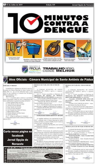 Edição 335 Jornal Opção do Noroeste03 de Julho de 2019
2
2
PORTARIA Nº.008/2019.
VANDERLÉIA MARQUES FRANCO SOUZA,
Presidente da Câmara Municipal de Santo Antônio de
Pádua, (RJ), no uso de suas atribuições legais e com
fulcro no que estabelece os estatutos dos servidores
públicos municipais e, etc...
R E S O L V E:
Art. 1º - Considerar aptos e estáveis, os servidores
abaixo relacionados, tendo em vista o cumprimento das
metas estabelecidas no período do estágio probatório:
1) Pablo Andrade Miller da Silva;
2) Cintia Martins da Silva Gonzaga;
3) Elienai de Souza Miranda;
4) Hugo Sanches de Almeida;
5) Lucas de Souza Musquim;
6) Luiz Fernando dos Santos de Souza;
7) Mikael Ribeiro Fialho;
8) Orlando Belitardo de Brito Junior;
9) Tamires Sá Oliveira;
Art. 2º - Afique-se, publique-se e cumpra-se
Câmara Municipal de SantoAntônio de Pádua, 02 de
Julho de 2019.
EXTRATO DE TERMOADITIVO Nº. 007/2019
(3º TERMO ADITIVO AO CONTRATO Nº.006/
2019 – celebrado entre a Câmara Municipal de Santo
Antônio de Padua e a empresa Padilha Xavier Comércio
e Serviço Ltda., na forma que segue.
PARTES: CÂMARA MUNICIPAL DE SANTO
ANTÔNIO DE PÁDUA E
PADILHA XAVIER COMÉRCIO E SERVIÇOS
LTDA.
OBJETO: Fornecimento de combustíveis para
abastecimento das viaturas da Câmara Municipal de Santo
Antônio de Pádua, tendo em vista a redução dos preços
praticados pelo mercado regional, conforme apontados
nos documentos que instruíram o presente termo.
FUNDAMENTAÇÃO LEGAL: Artigo 65 – da Lei
Federal 8.666/93.
DO PREÇO: Os preços praticados a partir de 01 de
julho de 2019 serão reduzidos em 3,6%, sendo certo que
a contratada pagará à contratada o valor de 4,65 (quatro
reais e sessenta e cinco centavos) por litro de gasolina.
RESOLUÇÃO Nº.030, DE 19 DE JUNHO DE
2019.
A CÂMARA MUNICIPAL DE SANTO
ANTÔNIO DE PÁDUA aprova a seguinte
RESOLUÇÃO:-
Art. 1º - Ficam concedidos os Diplomas da
MEDALHA DE HONRA AO MÉRITO
FREDERICO DEALVIM PADILHA, aos agraciados:
- SUELYIZABELMOREIRABARROS –Autora:
Vereadora Vanderléia Marques Franco Souza.
- THIAGO DE SOUZA REZENDE – Autor:
Vereador Roberto Jubim de Castro.
Art. 2º - Esta Resolução entra em vigor na data de
sua aprovação, revogadas as disposições em contrário.
CÂMARA MUNICIPAL DE SANTO ANTÔNIO
DE PÁDUA, 19 de Junho de 2019.
RESOLUÇÃO Nº.031 DE 19 DE JUNHO DE 2019.
ACÂMARAMUNICIPALDE SANTOANTÔNIO
DE PÁDUA aprova a seguinte RESOLUÇÃO:-
Art. 1º - Ficam concedidos os Títulos de
CIDADANIA PADUANA, aos Senhores:
- JÚLIO MACHADO – Autor: Vereador Pedro
Vicente Cortes Medeiros.
- ELSON DA SILVA – Autor: Vereador Francisco
de Assis Miranda Andrade.
- HIATAANDERSON CORDEIRO DIAS –Autora:
Vereadora Vanderléia Marques Franco Souza.
- LUIZ FERNANDO THEODORO PIMENTEL
– Autor: Vereador Francisco de Assis Miranda
Andrade.
Art. 2º - Esta Resolução entra em vigor na data de
sua aprovação, revogadas as disposições em contrário.
CÂMARA MUNICIPAL DE SANTO ANTÔNIO
DE PÁDUA, 19 de Junho de 2019.
RESOLUÇÃO Nº.029, DE 19 DE JUNHO DE
2019.
A CÂMARA MUNICIPAL DE SANTO
ANTÔNIO DE PÁDUA, aprova a seguinte
RESOLUÇÃO:-
Art. 1º - Ficam concedidos os Diplomas da
MEDALHA DO MÉRITO LEGISLATIVO
DEPUTADO JOSÉ KEZEN, aos agraciados:
- Vereador ANTONIO JOSE DIAS DE
OLIVEIRA – Autor: Vereador Wilson Paz
Rodrigues.
- Vereador LUIS CARLOS DA SILVA – Autor:
Vereador Antonio Jose Dias de Oliveira.
Art. 2º -A concessão de que trata o artigo anterior,
obedecerá aos dispositivos constantes da Resolução nº
3.043, de 02 de maio de 2006.
Art. 3º - Esta Resolução entra em vigor na data de
sua aprovação, revogadas as disposições em contrário.
CÂMARA MUNICIPAL DE SANTO ANTÔNIO
DE PÁDUA, 19 de junho de 2019.
 