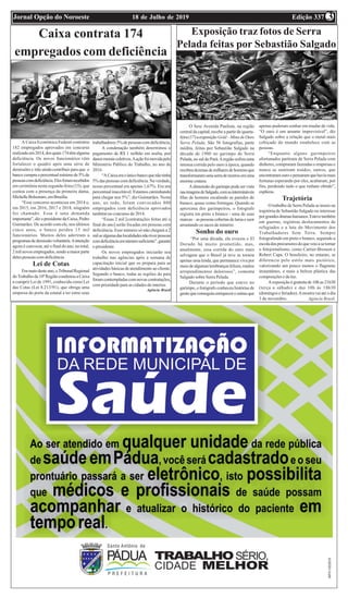 Edição 33718 de Julho de 2019Jornal Opção do Noroeste 3
Caixa contrata 174
empregados com deficiência
A Caixa Econômica Federal contratou
182 empregados aprovados em concurso
realizadoem2014,dosquais174têmalguma
deficiência. Os novos funcionários vêm
fortalecer o quadro após uma série de
demissões e irão ainda contribuir para que o
banco cumpraopercentualmínimode5%de
pessoascomdeficiência.Elesforamrecebidos
em cerimônia nesta segunda-feira (15), que
contou com a presença da primeira dama,
MichelleBolsonaro,emBrasília.
“Esse concurso aconteceu em 2014 e,
em 2015, em 2016, 2017 e 2018, ninguém
foi chamado. Essa é uma demanda
importante”,dizopresidentedaCaixa,Pedro
Guimarães. De acordo com ele, nos últimos
cinco anos, o banco perdeu 15 mil
funcionários. Muitos deles aderiram a
programasdedemissãovoluntária.Aintenção
agora é convocar, até o final do ano, no total,
2milnovosempregados,sendoamaiorparte
deles pessoas com deficiência.
Lei de Cotas
Emmaiodesteano,oTribunalRegional
doTrabalho da 10ª Região condenou a Caixa
a cumprir Lei de 1991, conhecida como Lei
das Cotas (Lei 8.213/91), que obriga uma
empresa do porte da estatal a ter entre seus
trabalhadores5%depessoascomdeficiência.
A condenação também determinou o
pagamento de R$ 1 milhão em multa, por
danosmoraiscoletivos.Aaçãofoimovidapelo
Ministério Público do Trabalho, no ano de
2016.
“ACaixaeraoúnicobancoquenãotinha
5% das pessoas com deficiência. Na verdade,
nosso percentual era apenas 1,67%. Era um
percentual inaceitável. Estamos caminhando
para chegar nos 5%”, diz Guimarães. Neste
ano, ao todo, foram convocados 800
empregados com deficiência aprovados
também no concurso de 2014.
“Essas 2 mil [contratações feitas até o
final do ano] serão focadas em pessoas com
deficiência. Esse número só não chegará a 2
milsealgumadaslocalidadesnãotiverpessoas
comdeficiênciaemnúmerosuficiente”,garante
o presidente.
Os novos empregados iniciarão seu
trabalho nas agências após a semana de
capacitação inicial que os prepara para as
atividades básicas de atendimento ao cliente.
Segundo o banco, todas as regiões do país
foramcontempladascomnovascontratações,
com prioridade para as cidades do interior.
Agência Brasil
Exposição traz fotos de Serra
Pelada feitas por Sebastião Salgado
O Sesc Avenida Paulista, na região
central da capital, recebe a partir de quarta-
feira(17)aexposição Gold–MinadeOuro
Serra Pelada. São 56 fotografias, parte
inédita, feitas por Sebastião Salgado na
década de 1980 no garimpo de Serra
Pelada, no sul do Pará.Aregião sofreu uma
intensa corrida pelo ouro à época, quando
recebeudezenasdemilharesdehomensque
transformaramumaserrademorrosemuma
enorme cratera.
Adimensãodogarimpopodeservista
nasimagensdeSalgado,comasintermináveis
filas de homens escalando as paredes do
buraco, quase como formigas. Quando se
aproxima dos garimpeiros, o fotografo
registra em preto e branco - uma de suas
marcas–aspessoascobertasdelamaesuor
arrastando os sacos de minério.
Sonho do ouro
“Por uma década, ela evocou o El
Dorado há muito prometido, mas,
atualmente, essa corrida do ouro mais
selvagem que o Brasil já teve se tornou
apenas uma lenda, que permanece viva por
meiodealgumaslembrançasfelizes,muitos
arrependimentos dolorosos”, comenta
Salgado sobre Serra Pelada.
Durante o período que esteve no
garimpo, o fotógrafo conheceu histórias de
gentequeconseguiuenriquecereoutrasque
apenas puderam sonhar em mudar de vida.
“O ouro é um amante imprevisível”, diz
Salgado sobre a relação que o metal mais
cobiçado do mundo estabelece com as
pessoas.
“Enquanto alguns garimpeiros
afortunados partiram de Serra Pelada com
dinheiro, compraram fazendas e empresas e
nunca se sentiram traídos, outros, que
encontraramouroepensaramquehaviamais
fortunas esperando por eles, acabaram, por
fim, perdendo tudo o que tinham obtido”,
explicou.
Trajetória
O trabalho de Serra Pelada se insere na
trajetória de Sebastião Salgado no interesse
porgrandesdramashumanos.Estevetambém
em guerras, registrou deslocamentos de
refugiados e a luta do Movimento dos
Trabalhadores Sem Terra. Sempre
fotografando em preto e branco, seguindo a
escoladosprecursoresdoqueveioasetornar
o fotojornalismo, como Cartier-Bresson e
Robert Capa. O brasileiro, no entanto, se
diferencia pelo estilo mais pictórico,
valorizando um pouco menos o flagrante
instantâneo, e mais a beleza plástica das
composições e da luz.
A exposição é gratuita de 10h as 21h30
(terça a sábado) e das 10h às 18h30
(domingos e feriados).Amostra vai até o dia
3 de novembro. Agência Brasil.
 