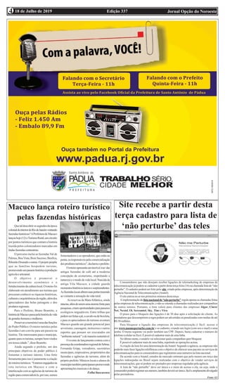Edição 337 Jornal Opção do Noroeste18 de Julho de 20194
Macuco lança roteiro turístico
pelas fazendas históricas
Quetaldescobrirossegredosdaépoca
colonialdointeriordoRiodeJaneirovisitando
fazendashistóricas?APrefeituradeMacuco
lançouhoje(12)oTurismoRural,umcircuito
por pontos turísticos que contam a história
trazida pelos colonizadores marcadas em
lindasfazendascentenárias.
O percurso inclui as fazendas Val de
Palmas, BoaVista, Bom Sucesso, Benfica,
RibeirãoDouradoeoutras.Oprojetopropõe
que as famílias hospedem turistas,
promovendoumpasseiohistóricoàprodução
agrícolaeartesanal.
O objetivo é promover o
desenvolvimento econômico e o
fortalecimentodaculturalocal.Oroteirofoi
elaborado em atendimento aos turistas que
procuram conhecer as riquezas históricas,
culturaisearquitetônicasdaregião,alémdos
apreciadores das belas paisagens e dos
produtosregionais.
Para o Prefeito, Bruno Boaretto, a
históriadeMacucopassapelahistóriadevida
degrandeshomensemulheres.
Preservaramemóriaéumadasfunções
do Poder Público. O roteiro turístico pelas
fazendas é um convite para um passeio na
história. Tão interessante para o munícipe,
quantoparaosturistas,semprebem-vindos
emnossacidade.”,disseBoaretto.
Ainda segundo o prefeito, um dos
principais objetivos do poder público é
fomentar o turismo interno. Uma forte
ferramenta para isso é justamente a criação
deroteirosturísticos.“Estamosengajadosna
rota turística em Macuco e com a
interlocuçãocomasagênciasdeturismoda
regiãoparacomercializá-lo,porisso,somos
fomentadores e os operadores, que estão na
ponta,osresponsáveispelacomercialização
dosprodutosturísticos”,declarouoprefeito.
Oroteiroapresentaumincrível tour das
antigas fazendas de café até a moderna
concepção de ecoturismo, respeitando a
natureza e o modo de vida local. Nascida da
antiga Vila Macuco, a cidade guarda
momentoshistóricosúnicosesurpreendentes.
Asfazendaslocaisabremsuasportastrazendo
aovisitanteasensaçãodavidarural.
As reservas da MataAtlântica, ainda
intactas,alémdeseremumaenormefontepara
pesquisas,criamoportunidadesparapasseios
ecológicos inigualáveis. Entre trilhas que
podemserfeitasapé,acavalooudebicicleta,
e para os apreciadores do turismo aventura
Macuco guarda um grande potencial para
arvorismo, canoagem, motocross e outros
esportes que possam ser executados em
“ambientenatural“edemaneirasustentável.
O evento de lançamento contou com a
presençadacoordenadoraregionaldoSebrae,
Fernanda Gripp, vereadores, secretários
municipais, empresários, proprietários das
fazendas e agências de turismo, além do
próprioprefeito.Músicoslocaisealunosdo
municípiotambémparticiparampromovendo
apresentaçõesmusicaisededança.
Folha Itaocarense
Site recebe a partir desta
terça cadastro para lista de
‘não perturbe’ das teles
Consumidores que não desejam receber ligações de telemarketing de empresas de
telecomunicação já podem se cadastrar a partir desta terça-feira (16) na chamada lista de “não
perturbe”. O cadastro poderá ser feito pelo site, criado pelas empresas, após determinação da
AgênciaNacionaldeTelecomunicações(Anatel).
O site entrou no ar nos primeiros minutos desta terça.
Aimplementaçãoda listanacionalde“nãoperturbe” regulaapenasaschamadasfeitas
pelas empresas de telecomunicação, e não se estende a chamadas realizadas por companhias
de outros setores. Portanto, a lista valerá para clientes das empresas Algar, Claro/
Net, Nextel, Oi, Sercomtel, Sky, Tim e Vivo.
O prazo para o bloqueio das ligações é de 30 dias após a solicitação do cliente. As
prestadorasquedescumpriremaregrapodemseradvertidasoupenalizadascommultasdeaté
R$50milhões.
Para bloquear a ligação das empresas de telecomunicação é fácil: acesse o
site www.naomeperturbe.com.br e se cadastre, criando um login (com seu e-mail) e uma
senha. O menu seguinte vai pedir também seu CPF. Depois, basta cadastrar o número do
telefone(celularoufixo).Épossívelcadastrarmaisdeumalinha.
Noúltimomenu,ousuáriovaiselecionarquaiscompanhiasquerbloquear.
É possível cadastrar mais de uma linha, repetindo as operações acima.
Acriação da lista foi uma determinação daAnatel. Segundo a agência, as empresas não
poderãomaisfazerligaçõestelefônicascomoobjetivodeoferecerseuspacotesouserviçosde
telecomunicaçõesparaosconsumidoresqueregistraremseusnúmerosnalistanacional.
De acordo com a Anatel, estudos de mercado estimam que pelo menos um terço das
ligações indesejadas no Brasil sejam realizadas com o objetivo de vender serviços de
telecomunicações, que só podem ser prestados por empresas reguladas pela agência.
A lista de “não perturbe” deve ser única e o meio de acesso a ela, ou seja, onde o
consumidorpoderáregistrarseunúmero,tambémdeveráserúnico,fácileamplamentedivulgado
pelas prestadoras.
Fonte: G1
 