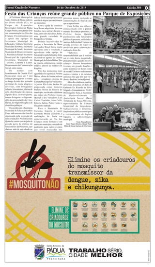 Edição 35016 de Outubro de 2019Jornal Opção do Noroeste 0303
Festa das Crianças reúne grande público no Parque de Exposições
A Prefeitura Municipal de
SantoAntôniodePáduarealizou
no último sábado (12), no
Parque de Exposições
Governador Antônio de Pádua
ChagasFreitas,umagrandefesta
em comemoração ao Dia das
Crianças. O evento contou com
o apoio das equipes da
Secretaria Municipal de
Educação e Cultura, Secretaria
Municipal de Obras, Secretaria
Municipal de Saúde, Secretaria
Municipal de Desenvolvimento
eAssistência Social, Secretaria
Municipal de Agricultura,
Secretaria Municipal de
Turismo, Esporte e Lazer,
Departamento de Comunicação
Social, entre outras.
De acordo com
levantamento da Guarda Civil
Municipal, mais de 7 mil
crianças prestigiaram o evento
ao longo de todo dia, podendo
desfrutar de muita alegria e
diversão, com brinquedos
infantis, brincadeiras, oficina de
arte, distribuição de pipoca,
algodão doce, cachorro quente,
sorvete de iogurte e refrigerante,
além de apresentações do Circo
Harley, do mágico Douglas e de
divertidos palhaços.
De acordo com a Secretaria
Municipal de EducaçãoAndréa
Eiras, toda estrutura da festa foi
organizada pela comissão de
festa criada pelo Prefeito Josias
Quintal e contou com a ajuda de
grande parte do efetivo de
funcionários da Prefeitura, que
abriram mão de um sábado ao
lado da família para proporcionar
um dia de alegrai para as crianças
do município.
Com a ajuda do comércio
local foram adquiridos diversos
brindes para sortear durante a
festa, entre eles bicicletas, bolas,
uma grande variedade de
brinquedos e brindes.
Grande incentivador do
projeto, o Secretário de Obras
Alexandre Brasil ficou muito
satisfeito com o resultado, e
agradeceu toda equipe de
funcionários pela belíssima festa,
incluindo os agentes da Guarda
Municipal,daPoliciaMilitar,Tiro
de Guerra, enfermeiros e corpo
médico, através do médico Dr.
Rogério.
Um dos momentos mais
aguardadosfoiapossedaPrefeita
Mirim, eleita de forma indireta
pelos vereadores mirins da
CâmaraMunicipaldeVereadores.
A jovem Elis Leite Saches foi
empossada como primeira
Prefeita Mirim da história do
município, recebendo o diploma
das mãos do Prefeito Josias
Quintal e dos Vereadores Luís
Carlos Tourinho, João Grilo,
Roberto Jubim, Pedro Cortez e
ChiquinhoAndrade.
Para o Secretario de
Turismo, Esporte e Lazer
Leonardo Moura Leonardo, a
realização da festa em
comemoração ao Dia das
Crianças neste formato é um
marco no município, servindo de
parâmetro para outros eventos
que serão realizados nos
próximos meses, incluindo as
comemorações de final de ano
que se aproximam.
Com brilho nos olhos e
entusiasmado com o grande
número de crianças presentes, o
Prefeito Josias Quintal
parabenizou cada funcionário
público ali presente, atribuindo o
sucesso da Festa das Crianças ao
grande esforço de todos os
envolvidos para a elaboração e
realização deste dia.
“Sabemos da
responsabilidade que é realizar
um evento desta magnitude,
principalmente quando envolve
crianças. Nossos Secretários
tiveram um grande desafio e
como podemos ver deram conta
dorecado.Embreverealizaremos
outros eventos e já estamos
ansiosos pelo que tem por vir”,
disse o Prefeito Josias Quintal.
Alémdoscitadosnamatéria,
estiveram presentes o Chefe de
Gabinete Dr. Ricardo da Silva
Miguel,oComandantedoTG01/
002 Sargento Sena, a Secretária
de Desenvolvimento e
Assistência Social Maria
Tertuliana de Souza Oliveira,
representantes da Câmara
Municipal de Vereadores,
Subsecretários e diretores,
funcionários públicos municipais
e representantes de órgãos
ligados a administração
municipal.
Texto:MauroTeixeira
Fotos:MauroTeixeira,GláuciaMelo,
Dilma deSouza,Kaciano daSilvaSouza
 