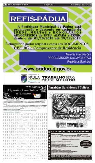 Edição 352 Jornal Opção do Noroeste01 de Novembro de 201902
Encontre no Caça-Palavras abaixo, as palavras em negrito. Boa Sorte!!
O resultado encontra-se na página 05.
O Descobrimento do Brasil ocorreu no dia 22 de abril de 1500. Nesta data, as caravelas da
esquadra portuguesa, comandada por Pedro Álvares Cabral, chegaram ao litoral sul do atual
estado da Bahia. Neste local havia um monte, e ele foi batizado, pelos portugueses, de Monte
Pascoal.
No dia 24 de abril, dois dias após a chegada, ocorreu o primeiro contato entre os indígenas
brasileiros que habitavam a região e os portugueses. De acordo com os relatos da Carta de Pero
Vaz de Caminha, este foi um encontro pacífico e de estranhamento, em função da grande diferença
cultural existente entre os dois povos.
Parabéns Servidores Públicos!!
 