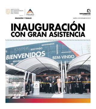 EDUCACIÓN Y TRABAJO
INAUGURACIÓN
CON GRAN ASISTENCIA
MARTES, 22 de SETIEMBRE DEL 2015
•	 CORTE DE CINTA. PERUMiN
2015 FUE INAUGURADO EN
LAS INSTALACIONES DE LA
UNSA.
•	 ENTREVISTA. JOSÉ DE LOS
HEROS, PRESIDENTE DEL
ENCUENTRO LOGÍSTICO,
REFLEXIONA SOBRE LA
COYUNTURA ACTUAL.
suplementos
comerciales
 