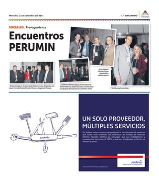 17. SUPLEMENTOMiércoles, 23 de setiembre del 2015
AVISO SODEXO
Encuentros
PERUMIN
SOCIALES. Protagonistas
>RobertoZegarra,ErasmoGodofredoCarnero,AlejandraAra-
mayo,FernadoNuñezRicardoChavezyJorgeLuisChoque.
>GuillermoWesten(hijo),CharlesDawson
KeithHolbrook,IsabelGonzales,CharlesDaw-
son(papa),HenryDawsonyChristian Hann
>AlexMalarin
HermanFlores
BeatrizAlva
JuliaAlcantara
>ToldBurnsyKarenSoto.
 