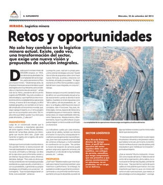 Miércoles, 23 de setiembre del 20158. SUPLEMENTO
Retos y oportunidades
D
esdequeelconclaveminerode
PERUMIN empezó, en 1954,
unodelostemasabordadosfue
lacomplejidaddelsectorlogís-
tico,particularmenteenelPerú
yenelsectorminero.“Desdetiempoatrás,las
empresasminerasperuanasentendieronqueel
árealogísticaeramuyrelevanteyseleconside-
raba un importante área de servicios”, señala
José de los Heros, presidente del Encuentro
LogísticodePERUMIN. Hoy,seleconsideraun
áreaestratégica,cuyaimportanciacrecenoso-
lamenteantelacomplejidaddelasoperaciones
mineras, el avance de la tecnología y la difícil
realidadgeográfica,sinotambiénenelmarco
delcomplicadocicloeconómicomundial,que,
según agrega el experto, es un tema pasajero
que nos va a acompañar varios años. Ello im-
plicaretosquedebenquedarmuyclarospara
poderafrontarlos.¿Cuálesson?
DIAGNÓSTICO
Luego de un concienzudo estudio que lo
llevó a entrevistar a importantes ejecutivos
del sector logístico minero, Ricardo Balarezo,
director de Campo Base, plantea una interro-
gante que resume dicho reto: ¿Quién está
haciendo la logística de la logística del sector
minero en el Perú?
Subrayaquehaencontradoincertidumbreen
tres grandes frentes: la reestructuración del
mercado(expresadoenlosprecios);elpanora-
ma social, y el Estado y su liderazgo. Las ideas
de los ejecutivos para enfrentarlas existen y
sondiversas:hayquereducircostos,eficiencia,
destrabar,dialogar.“Perocadaunodelosque
meibacontandoestomemostrabaqueestaba
resolviendosusurgenciassolo,anivelinterno,o
consusproveedores,ogenerandosuspropias
estrategiasconelEstadoyconsusvecinos”,di-
ceelexperto.“Esasmicroestrategiastienenun
límite,noessostenible”,sentencia.
La pregunta, pues, cayó por su propio peso:
¿cómoorientarestrategiascomunes?Quedó
claralafaltadepropuestassobrecómohacer
nuevas fórmulas, acuerdos y relaciones con
losclientes,elEstadoylasociedad. “Enalgún
momentoenelPerúhemosperdidoacapaci-
daddehacercosasintegradas,enconjunto”,
subraya.
Balarezo tampoco encontró claridad al tratar
dedefinirconsusentrevistadosdequéseha-
bla exactamente cuando se aborda el sector
logístico.Quedaronenelairerespuestascomo
“de la cadena, solo de proveedores, etc.”, es
decir, no se llegaba a delimitaciones claras en
conceptos, roles ni funciones. Hay, pues, dis-
tintasreglas,normas,espaciosdeinteraccióny
competenciasparaunmismosector. Además,
tantas áreas con responsabilidades distintas,
como Operaciones, Abastecimiento y Man-
tenimiento,hacenmuydifícilofrecerunapro-
puestaintegral.LomismosucedeconelEstado
ysuburocracia.
Los indicadores usados por cada empresa,
a pesar de ser válidos, también son distintos
en el sector. En esa lucha, la búsqueda de mi-
croeficienciasestágenerandomacroineficien-
cias, pues hace que se pierda la oportunidad
de combinar embarques y multimodalidad
en coordinación con sus pares. “No cambiar
tu horario de recepción de camiones puede
generarcargavacía,esperadecamionesyde
volquetesenunsitiodondenohayfacilidades
paraeso,etc.”,subraya.
PROPUESTA
¿Quéhacer?Balarezoexplicaquemirarelpa-
sadoparamejorarlosprocesosestábien,para
maximizar su performance. Sin embargo, ha
quedadoenevidenciaqueelsectorseestáen-
caminando a una profunda transformación,
quetienecomopuntodepartidaunavisiónde
>Lacomplejidaddelasoperacionesminerasexigeunalogísticaalaalturadelsector.
No solo hay cambios en la logística
minera actual. Existe, cada vez,
una transformación del sector,
que exige una nueva visión y
propuestas de solución integrales.
MIRADA. Logística minera
algoquetodavíanoexisteyquelosinvolucrados
tienenquevisionarjuntos.
“Enelprocesodetransformaciónnosolomejoro
misprocesos:reinventoycreoprocesosnuevos,
quetodavíanolosveo,porlotanto,latransfor-
maciónmellevaabuscarcosasdisruptivasyestá
impulsada en gran medida por la innovación”,
puntualizaelexperto.
¿Qué se necesita? Mucha motivación, innova-
cióncomoimpulsodelsector,ITdeberecorrerel
centro de la organización y de la cadena, la co-
municaciónentiemporeal,bigdata,yelInternet
delascosas.“Hayquedarnoscuentadequela
cadena es más potente que el sector. Una cosa
importante que hacer es sacar a la minería del
centroenestenuevoescenario,quemereceun
planestratégicocomúnalargoplazo”,concluye.
Para Ricardo Balarezo,
director de Campo
Base, el perfil del nuevo
ejecutivo del sector
logístico debe ser: más
analítico, con enfoque
de servicio, consultivo,
que tenga compromiso,
que sea proactivo y que
piense constantemente
en soluciones, no en
productos, no en carga,
no en delivery.
SECTOR LOGÍSTICO
 