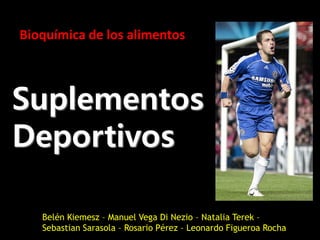 Bioquímica de los alimentos 
Suplementos 
Deportivos 
Belén Kiemesz – Manuel Vega Di Nezio – Natalia Terek – 
Sebastian Sa...