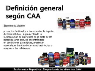 Definición general 
según CAA 
Suplemento dietario 
productos destinados a incrementar la ingesta 
dietaria habitual, supl...