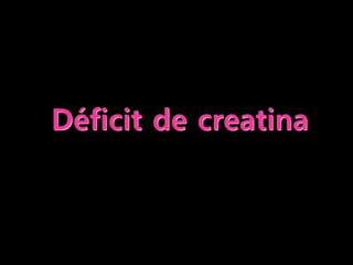 Déficit de creatina 
 